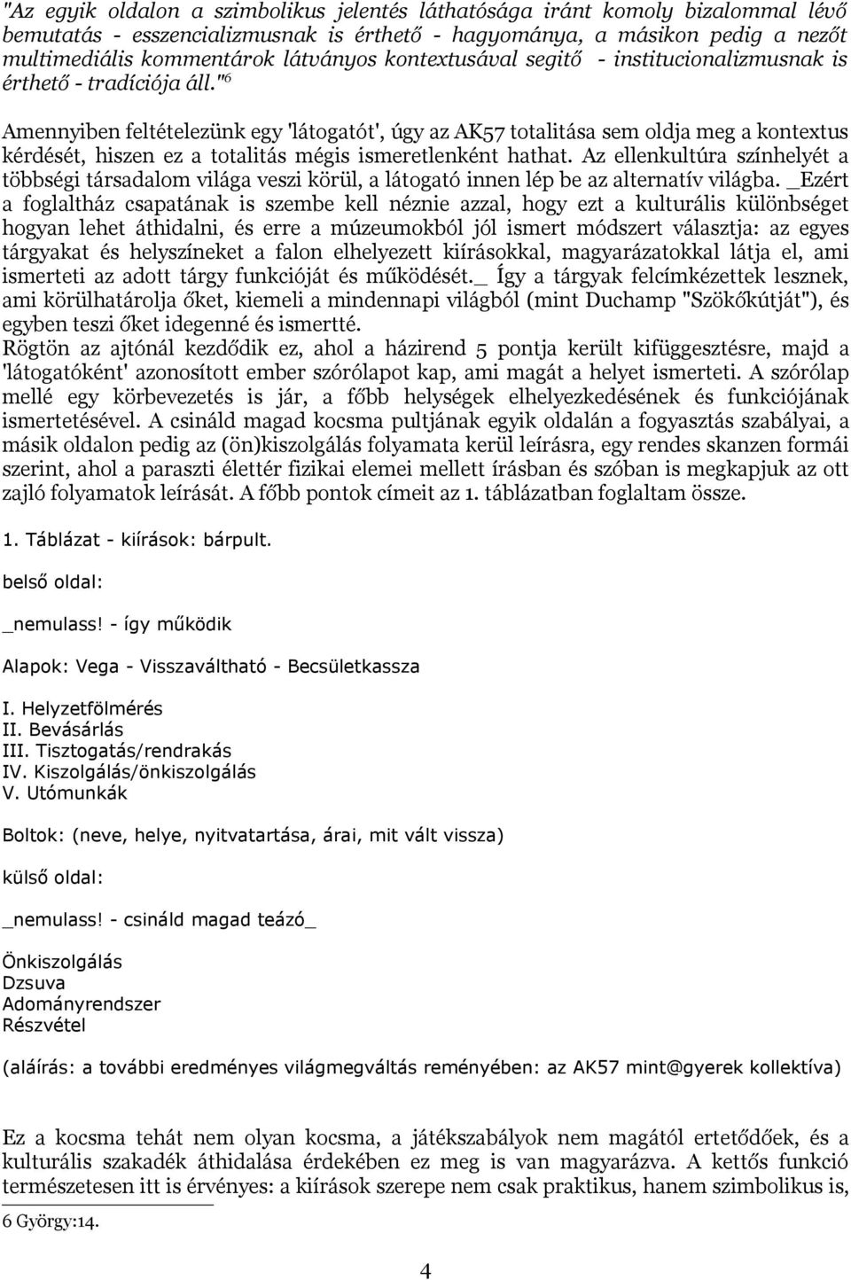 " 6 Amennyiben feltételezünk egy 'látogatót', úgy az AK57 totalitása sem oldja meg a kontextus kérdését, hiszen ez a totalitás mégis ismeretlenként hathat.