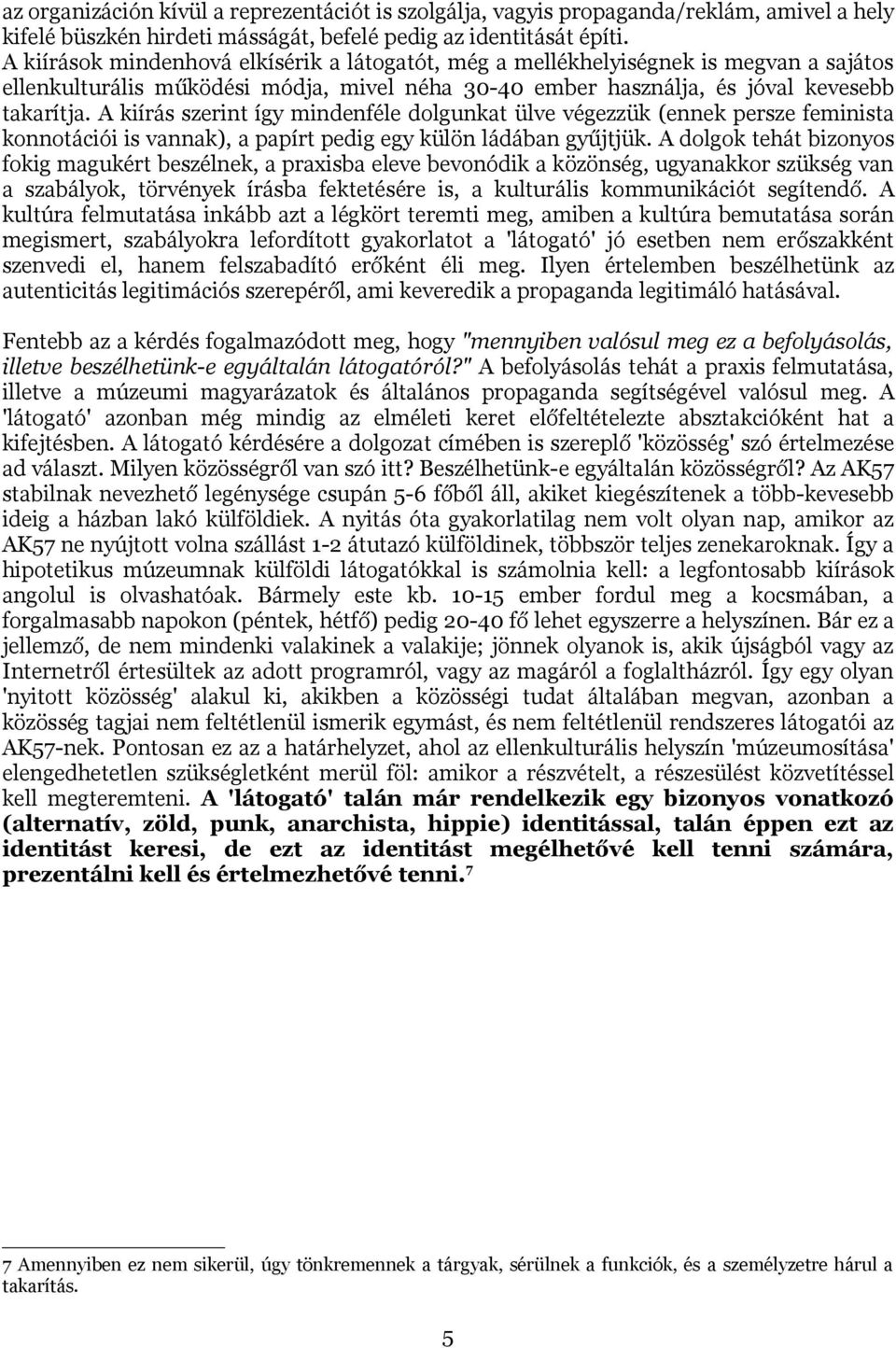 A kiírás szerint így mindenféle dolgunkat ülve végezzük (ennek persze feminista konnotációi is vannak), a papírt pedig egy külön ládában gyűjtjük.