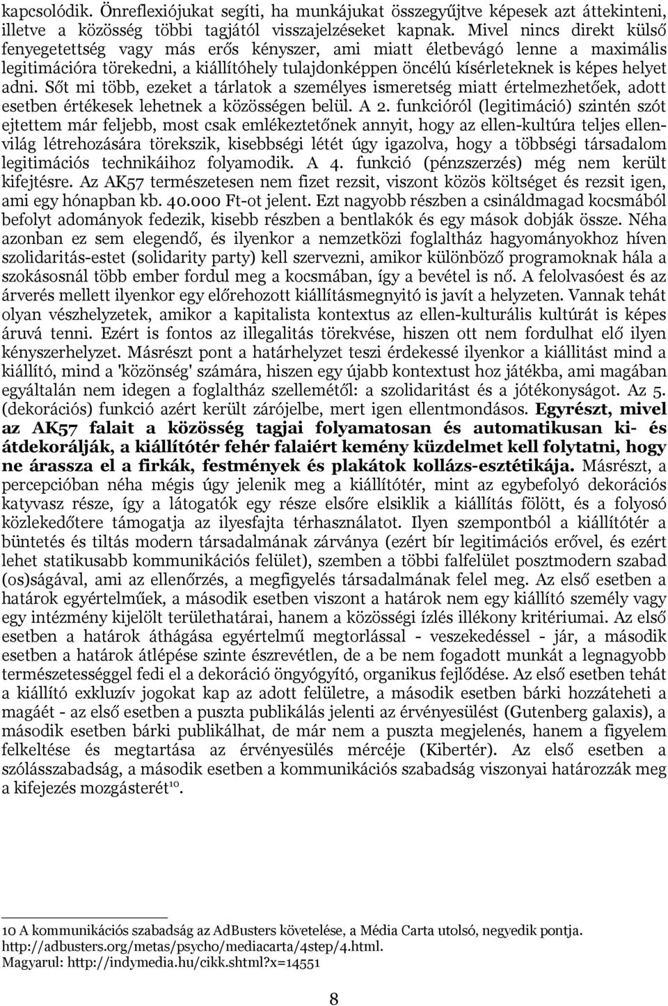 Sőt mi több, ezeket a tárlatok a személyes ismeretség miatt értelmezhetőek, adott esetben értékesek lehetnek a közösségen belül. A 2.