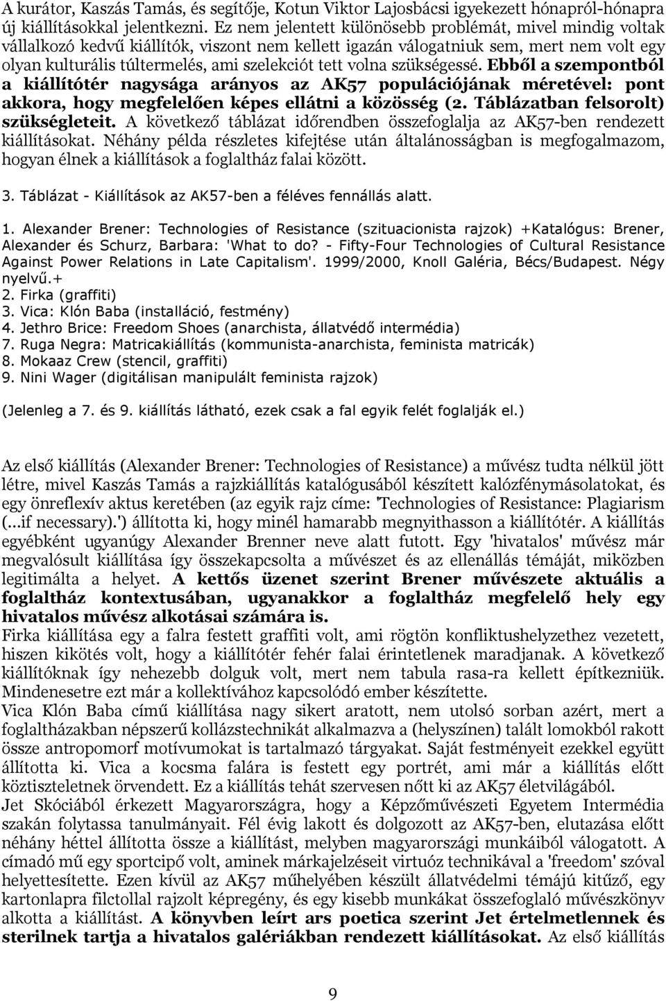 volna szükségessé. Ebből a szempontból a kiállítótér nagysága arányos az AK57 populációjának méretével: pont akkora, hogy megfelelően képes ellátni a közösség (2. Táblázatban felsorolt) szükségleteit.
