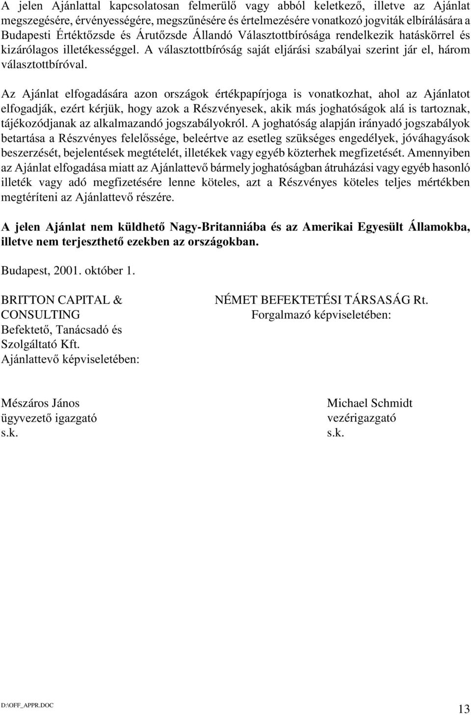 Az Ajánlat elfogadására azon országok értékpapírjoga is vonatkozhat, ahol az Ajánlatot elfogadják, ezért kérjük, hogy azok a Részvényesek, akik más joghatóságok alá is tartoznak, tájékozódjanak az