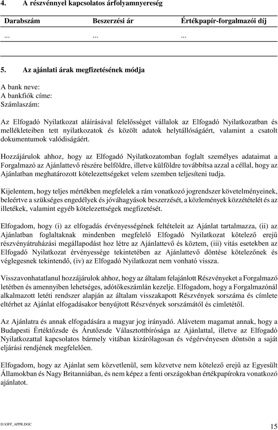 nyilatkozatok és közölt adatok helytállóságáért, valamint a csatolt dokumentumok valódiságáért.