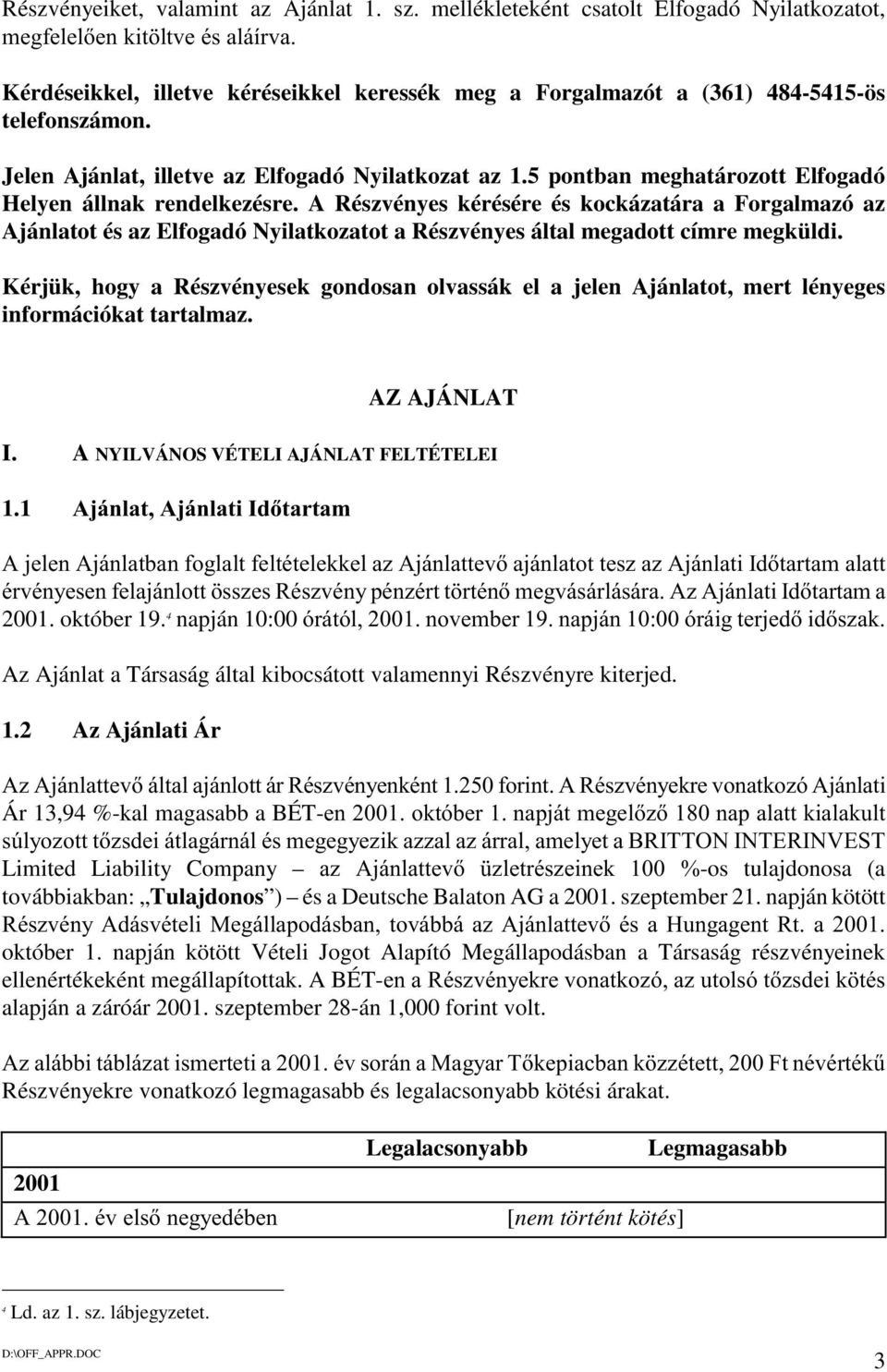 Jelen Ajánlat, illetve az Elfogadó Nyilatkozat az 1.5 pontban meghatározott Elfogadó Helyen állnak rendelkezésre.