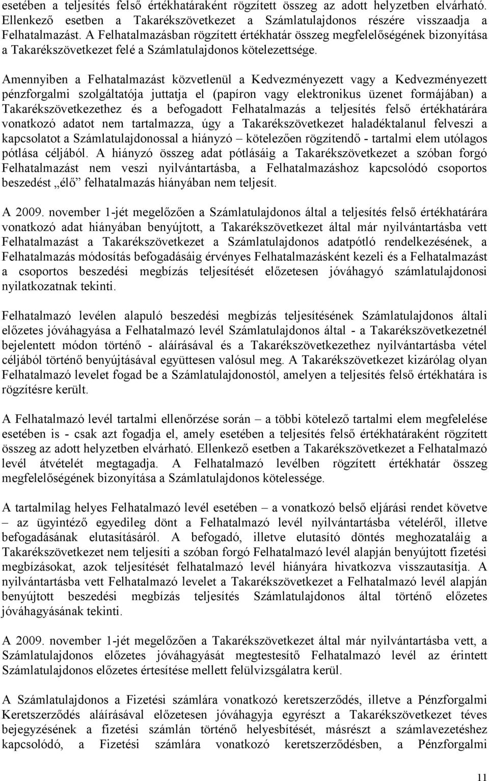 Amennyiben a Felhatalmazást közvetlenül a Kedvezményezett vagy a Kedvezményezett pénzforgalmi szolgáltatója juttatja el (papíron vagy elektronikus üzenet formájában) a Takarékszövetkezethez és a