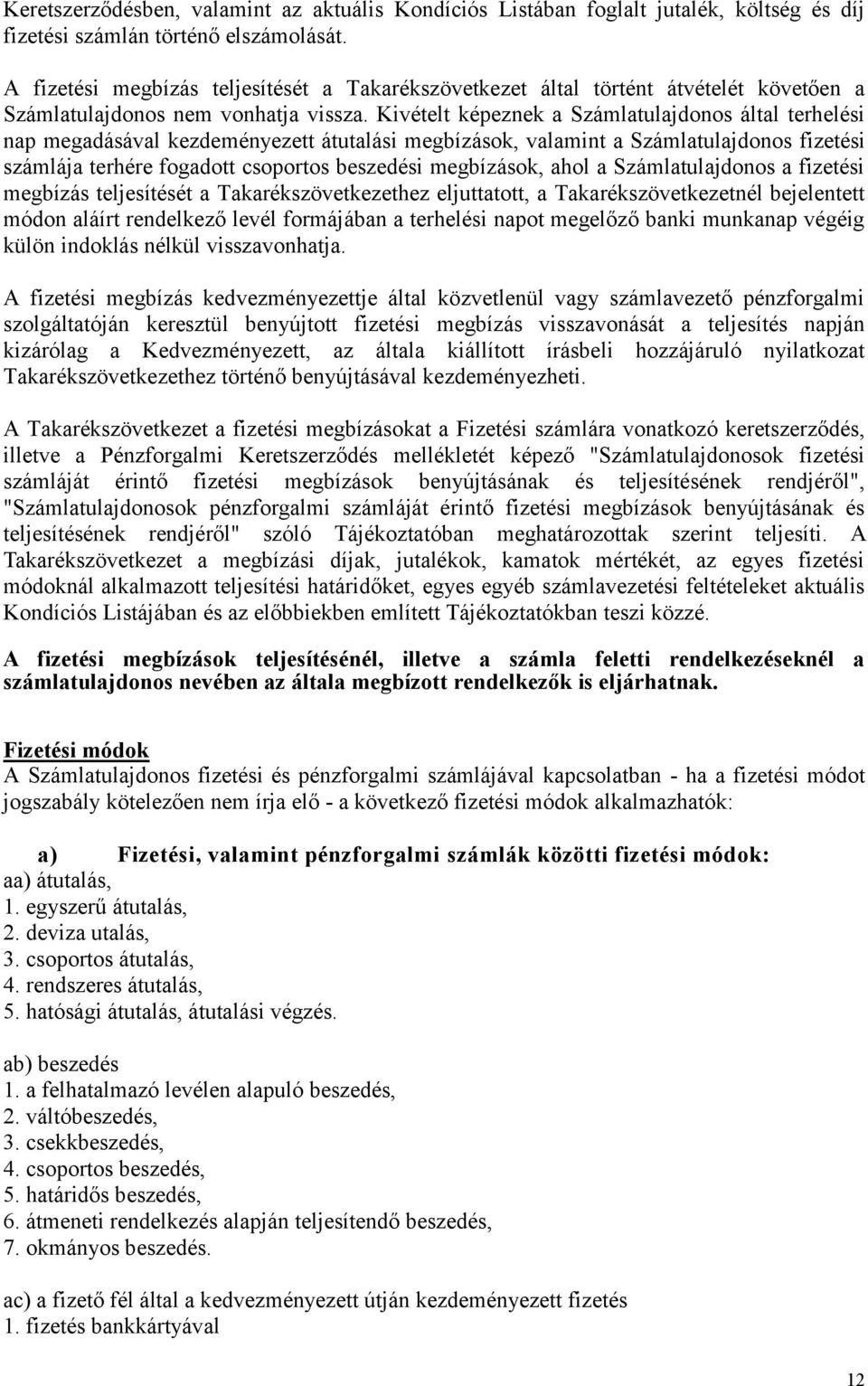 Kivételt képeznek a Számlatulajdonos által terhelési nap megadásával kezdeményezett átutalási megbízások, valamint a Számlatulajdonos fizetési számlája terhére fogadott csoportos beszedési