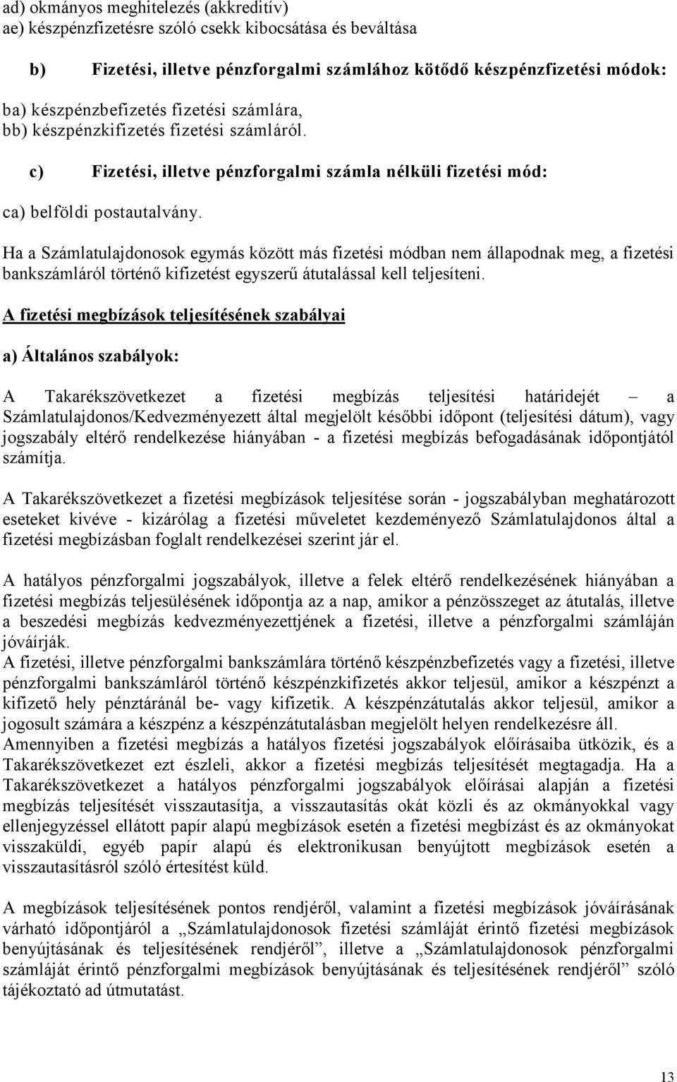 Ha a Számlatulajdonosok egymás között más fizetési módban nem állapodnak meg, a fizetési bankszámláról történő kifizetést egyszerű átutalással kell teljesíteni.