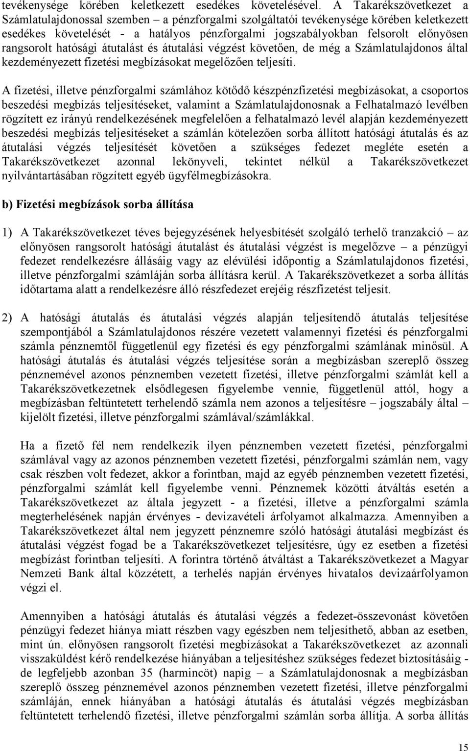 rangsorolt hatósági átutalást és átutalási végzést követően, de még a Számlatulajdonos által kezdeményezett fizetési megbízásokat megelőzően teljesíti.