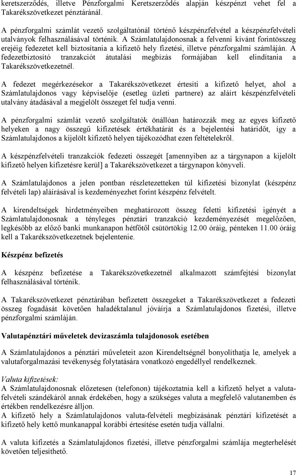 A Számlatulajdonosnak a felvenni kívánt forintösszeg erejéig fedezetet kell biztosítania a kifizető hely fizetési, illetve pénzforgalmi számláján.