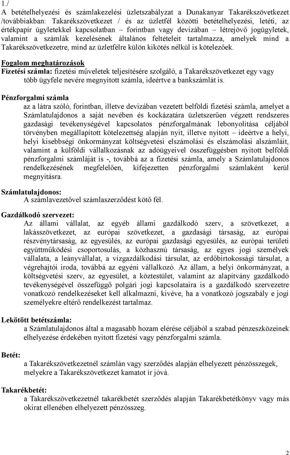 nélkül is kötelezőek. Fogalom meghatározások Fizetési számla: fizetési műveletek teljesítésére szolgáló, a Takarékszövetkezet egy vagy több ügyfele nevére megnyitott számla, ideértve a bankszámlát is.