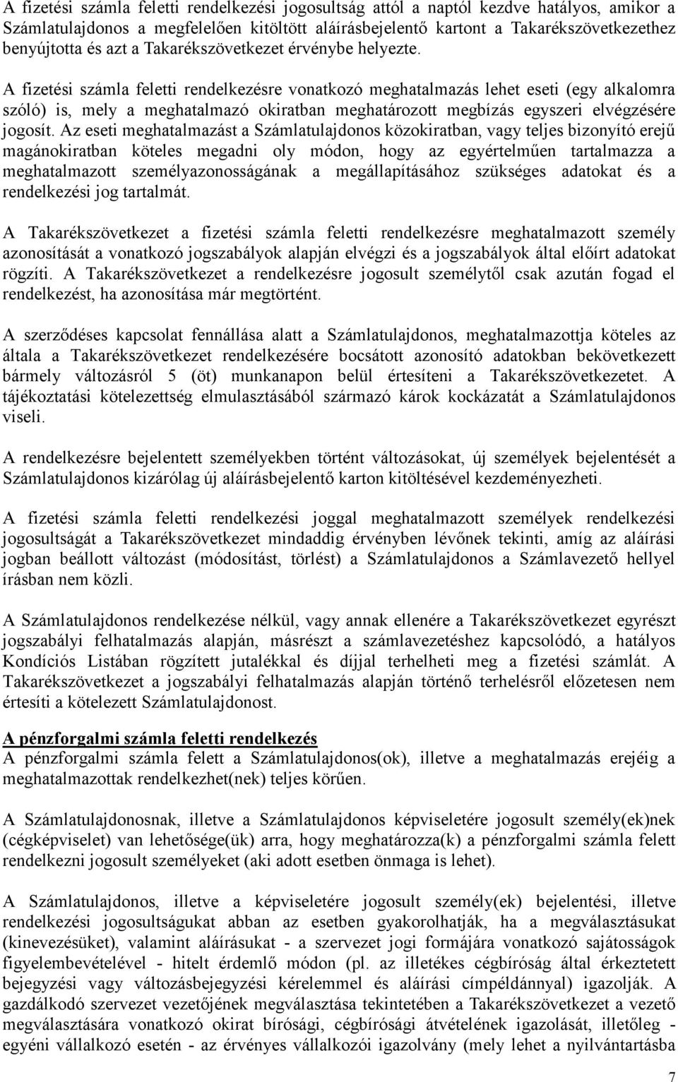 A fizetési számla feletti rendelkezésre vonatkozó meghatalmazás lehet eseti (egy alkalomra szóló) is, mely a meghatalmazó okiratban meghatározott megbízás egyszeri elvégzésére jogosít.