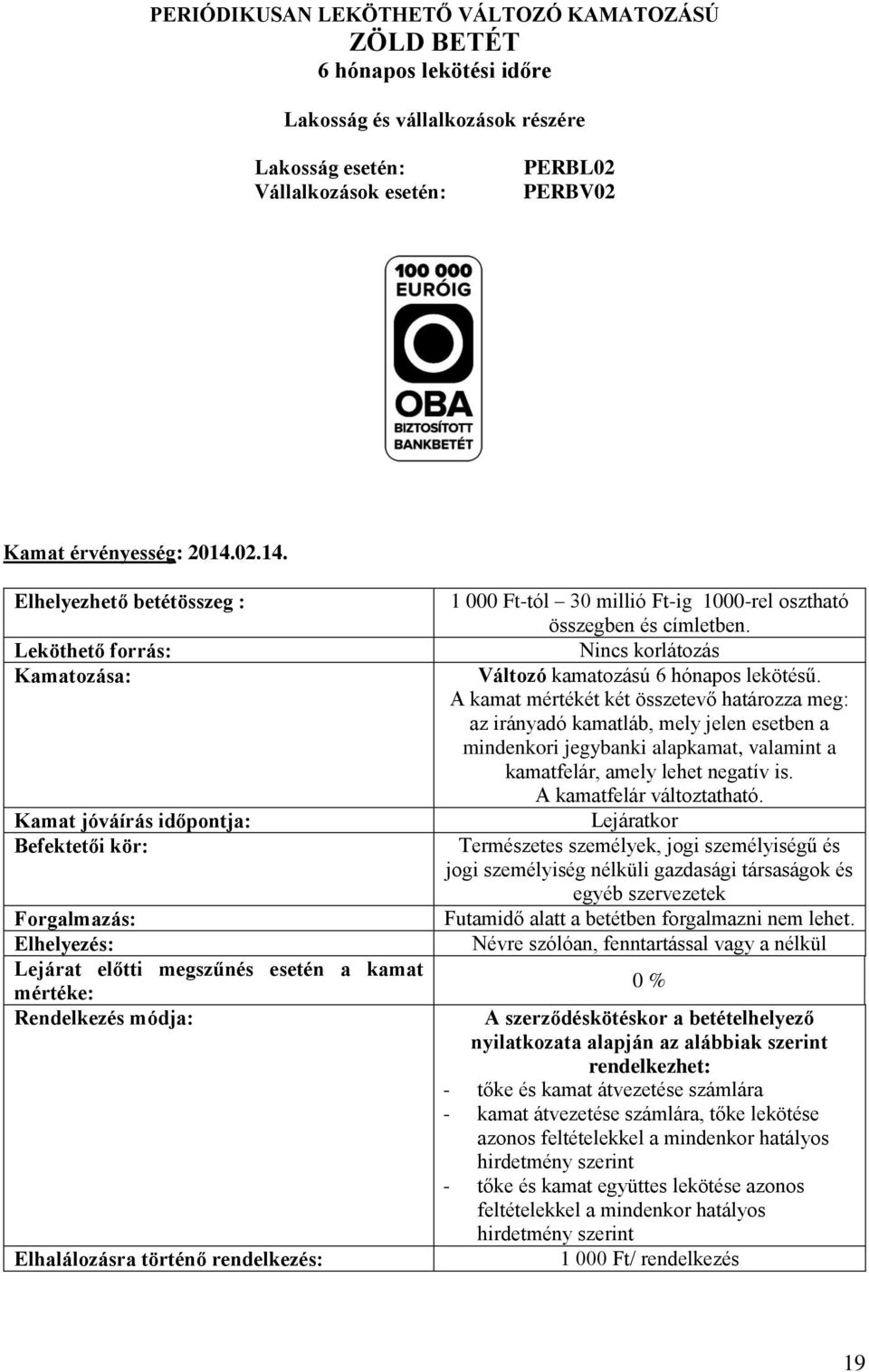 Elhelyezhető betétösszeg : Leköthető forrás: Kamatozása: Kamat jóváírás időpontja: Befektetői kör: Forgalmazás: Elhelyezés: Lejárat előtti megszűnés esetén a kamat mértéke: Rendelkezés módja: