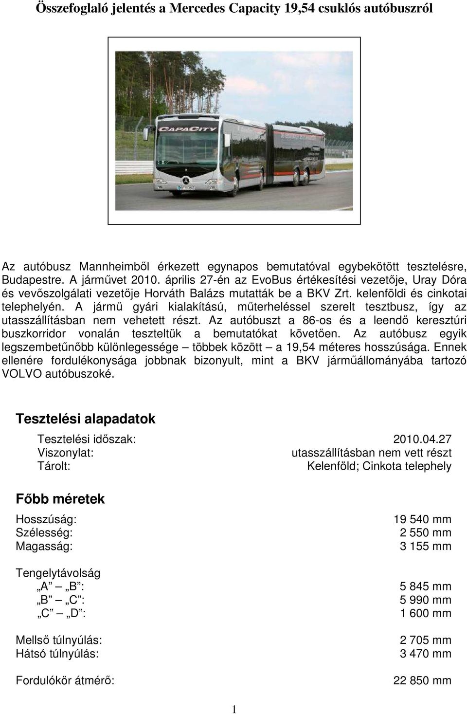 A jármő gyári kialakítású, mőterheléssel szerelt tesztbusz, így az utasszállításban nem vehetett részt.