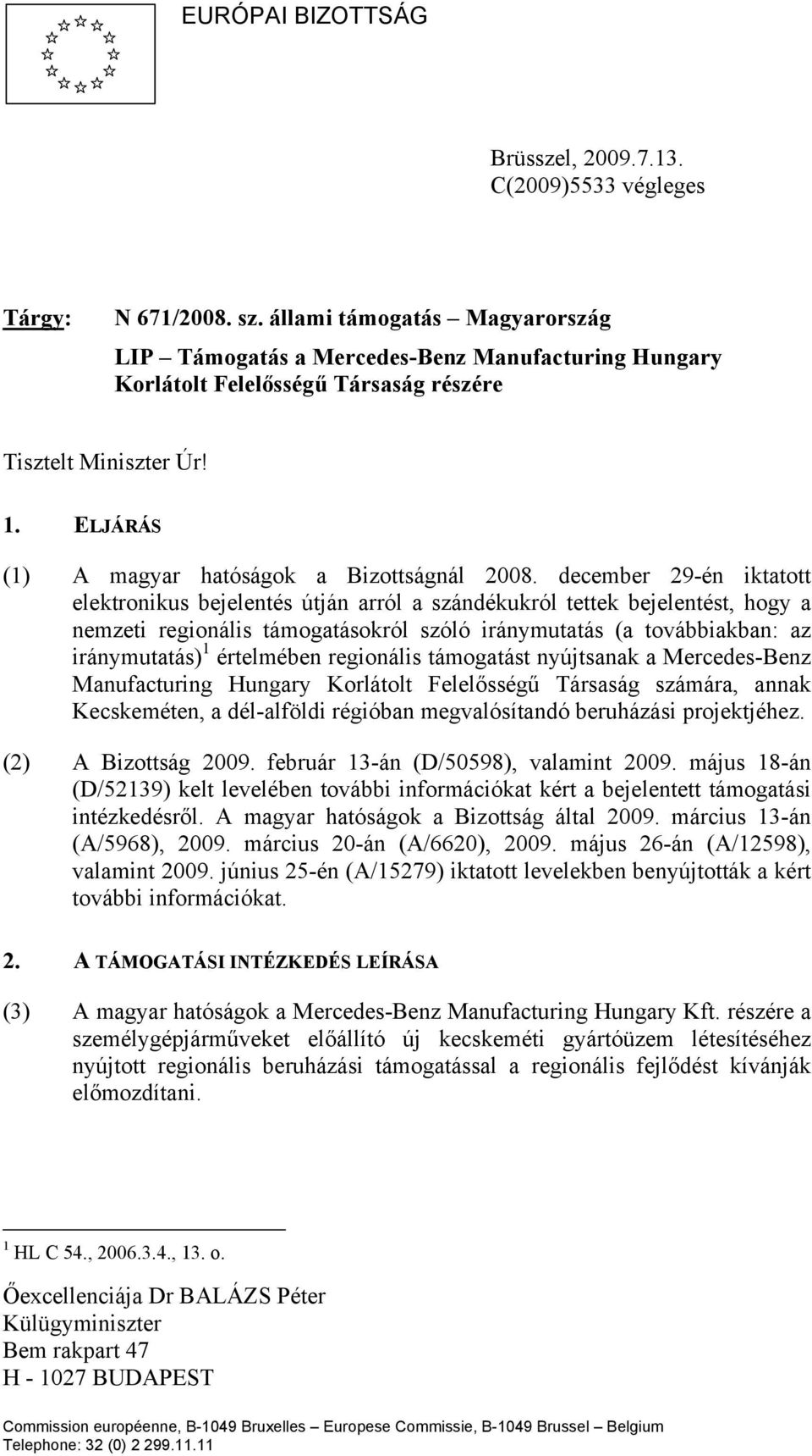 december 29-én iktatott elektronikus bejelentés útján arról a szándékukról tettek bejelentést, hogy a nemzeti regionális támogatásokról szóló iránymutatás (a továbbiakban: az iránymutatás) 1