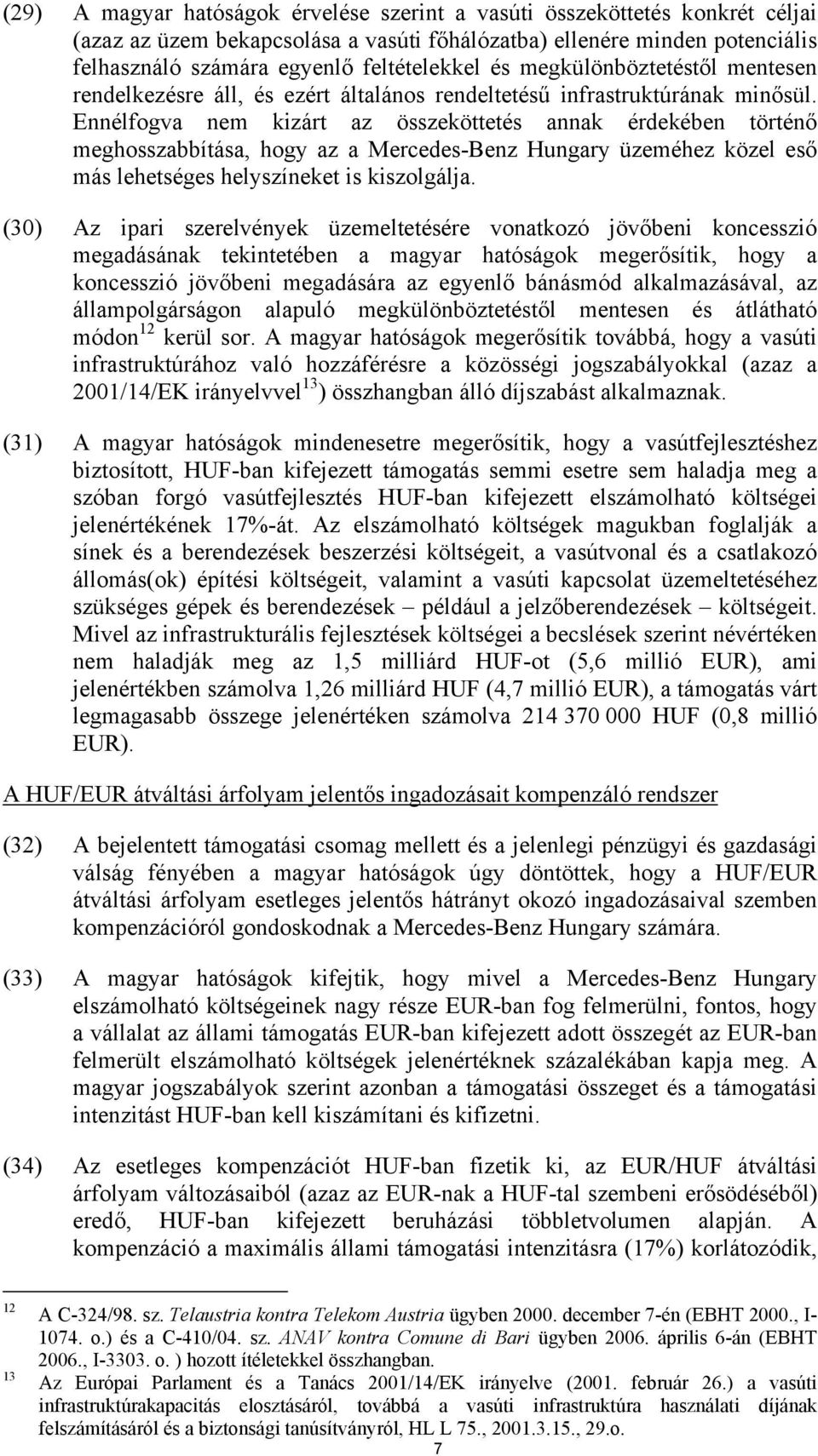 Ennélfogva nem kizárt az összeköttetés annak érdekében történő meghosszabbítása, hogy az a Mercedes-Benz Hungary üzeméhez közel eső más lehetséges helyszíneket is kiszolgálja.