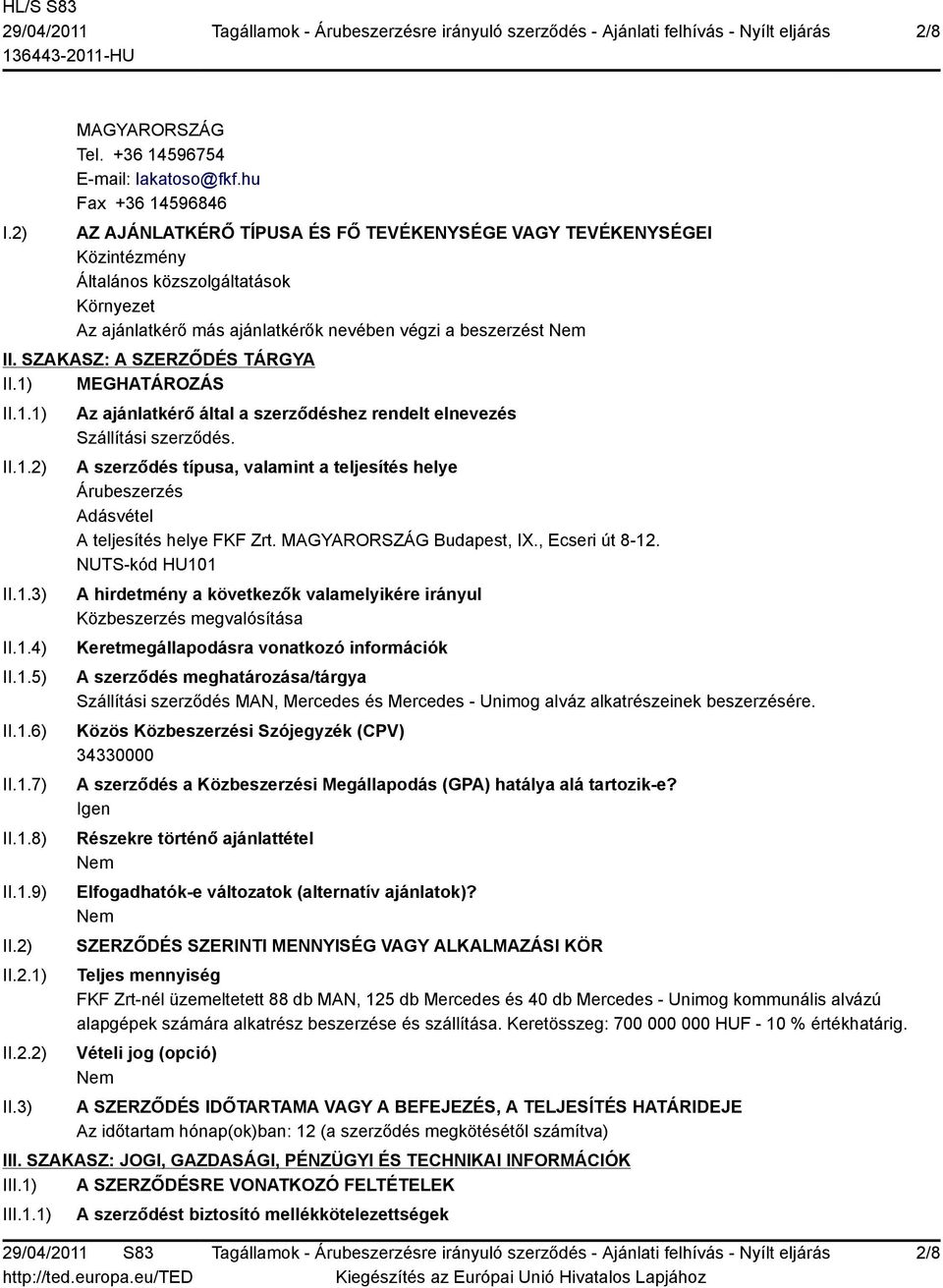 SZAKASZ: A SZERZŐDÉS TÁRGYA II.1) MEGHATÁROZÁS II.1.1) II.1.2) II.1.3) II.1.4) II.1.5) II.1.6) II.1.7) II.1.8) II.1.9) II.2) II.2.1) II.2.2) II.3) Az ajánlatkérő által a szerződéshez rendelt elnevezés Szállítási szerződés.