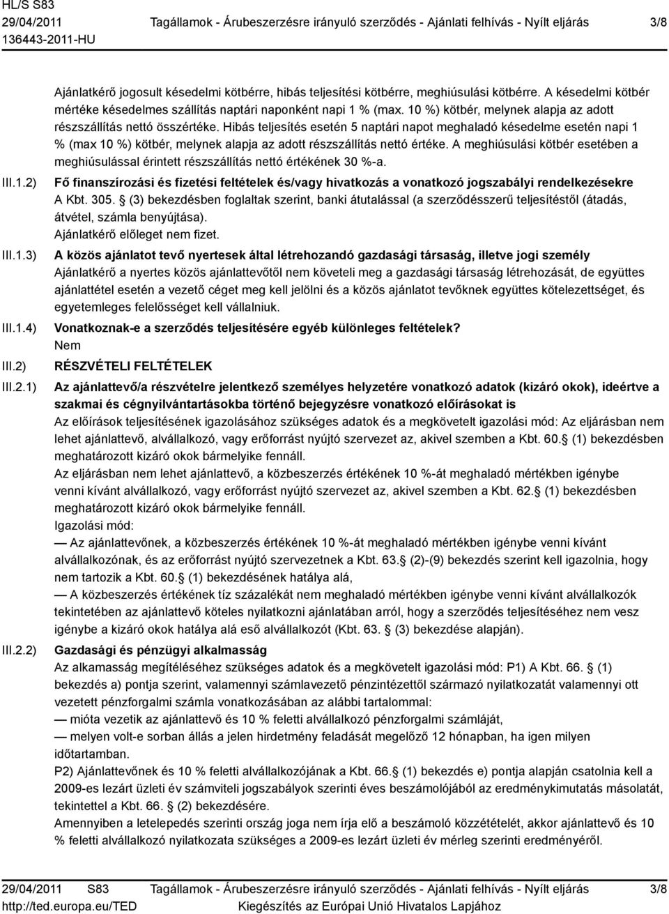 Hibás teljesítés esetén 5 naptári napot meghaladó késedelme esetén napi 1 % (max 10 %) kötbér, melynek alapja az adott részszállítás nettó értéke.