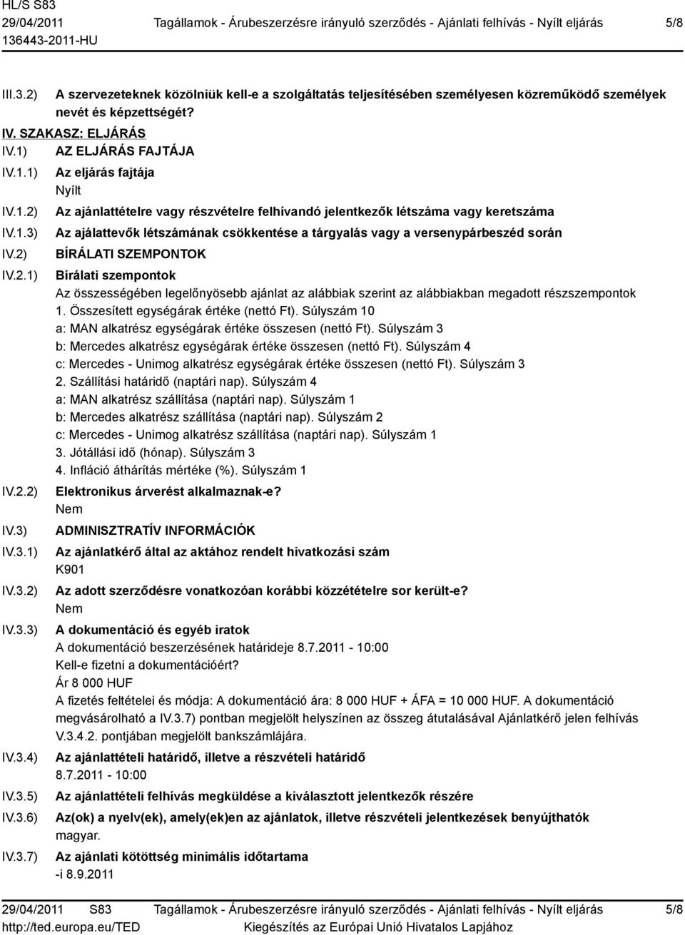 ajálattevők létszámának csökkentése a tárgyalás vagy a versenypárbeszéd során BÍRÁLATI SZEMPONTOK Bírálati szempontok Az összességében legelőnyösebb ajánlat az alábbiak szerint az alábbiakban