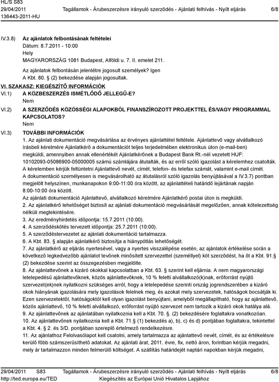 3) A SZERZŐDÉS KÖZÖSSÉGI ALAPOKBÓL FINANSZÍROZOTT PROJEKTTEL ÉS/VAGY PROGRAMMAL KAPCSOLATOS? TOVÁBBI INFORMÁCIÓK 1. Az ajánlati dokumentáció megvásárlása az érvényes ajánlattétel feltétele.