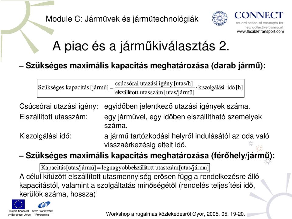 utazási igény: Elszállított utasszám: Kiszolgálási idő: egyidőben jelentkező utazási igények száma. egy járművel, egy időben elszállítható személyek száma.