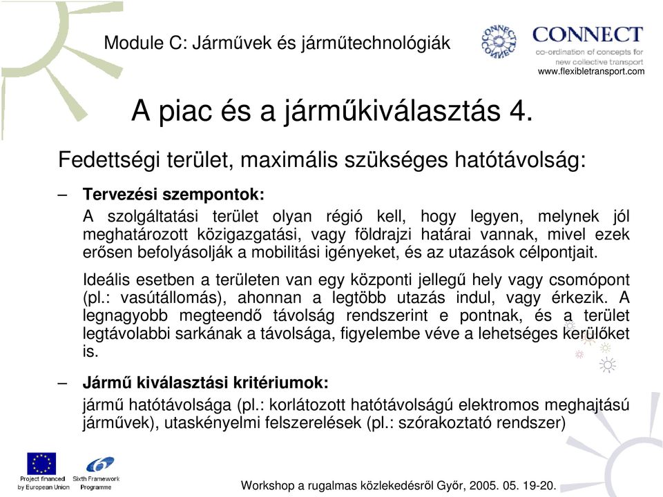 vannak, mivel ezek erősen befolyásolják a mobilitási igényeket, és az utazások célpontjait. Ideális esetben a területen van egy központi jellegű hely vagy csomópont (pl.