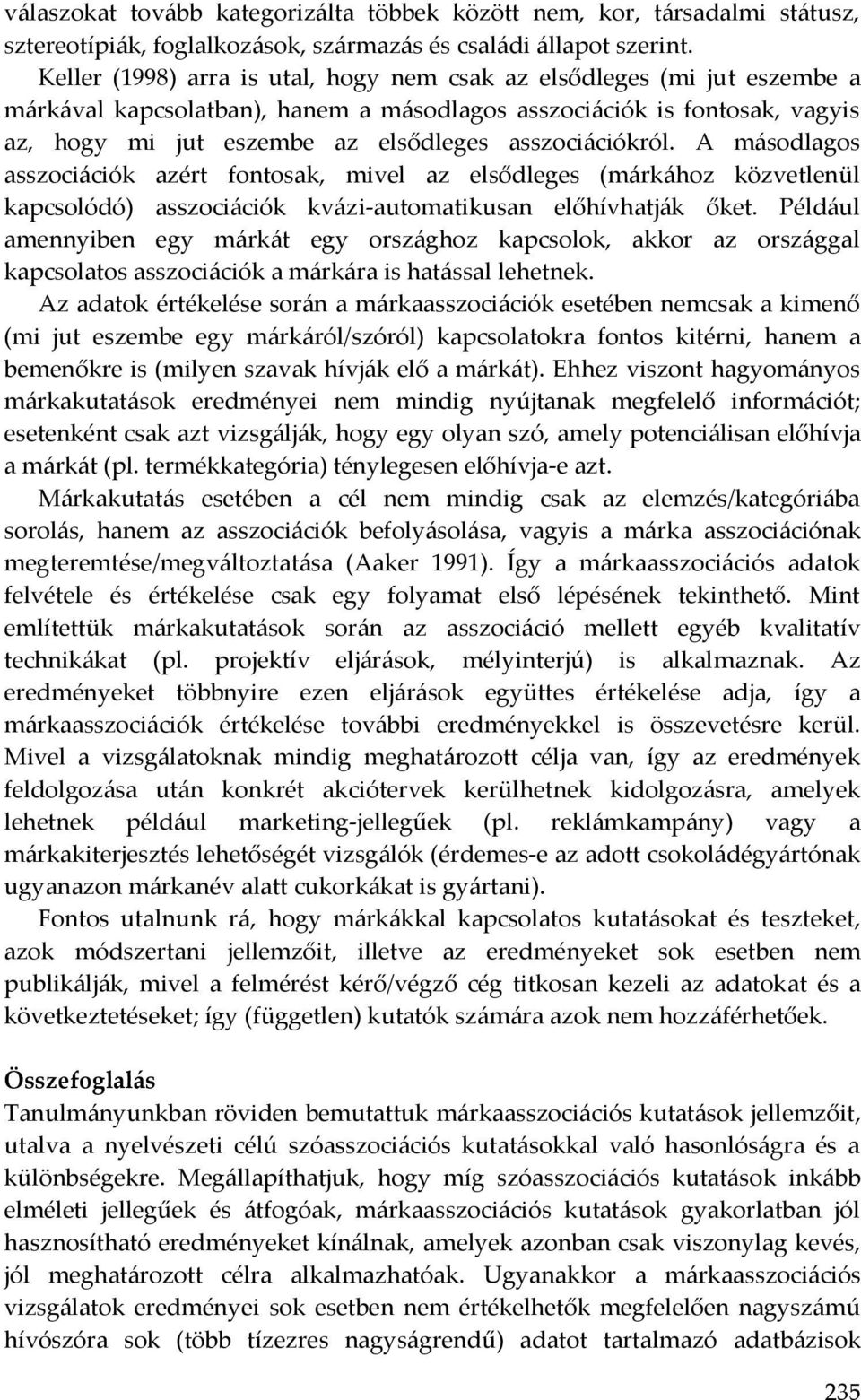 asszociációkról. A másodlagos asszociációk azért fontosak, mivel az elsődleges (márkához közvetlenül kapcsolódó) asszociációk kvázi-automatikusan előhívhatják őket.