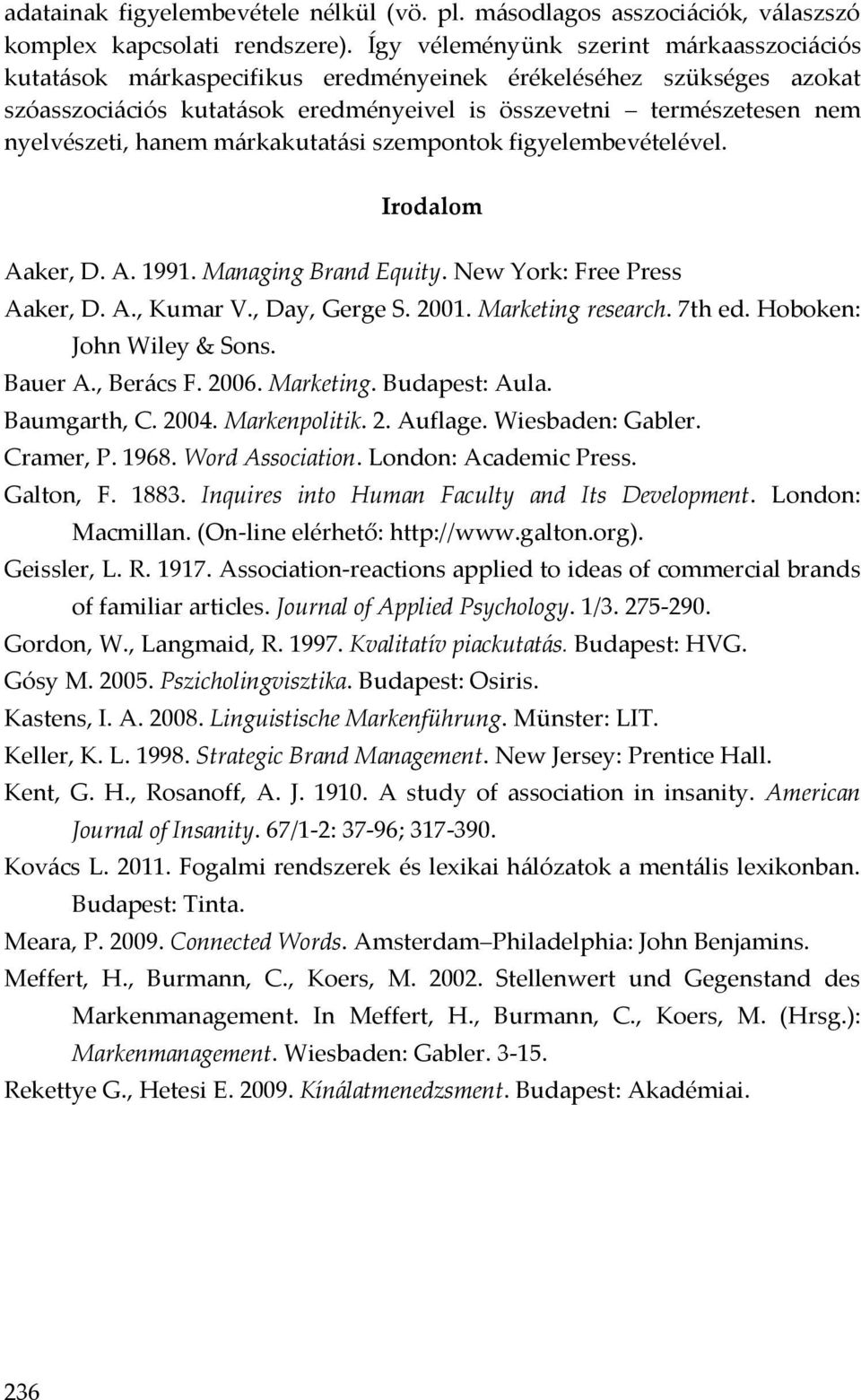 hanem márkakutatási szempontok figyelembevételével. Irodalom Aaker, D. A. 1991. Managing Brand Equity. New York: Free Press Aaker, D. A., Kumar V., Day, Gerge S. 2001. Marketing research. 7th ed.