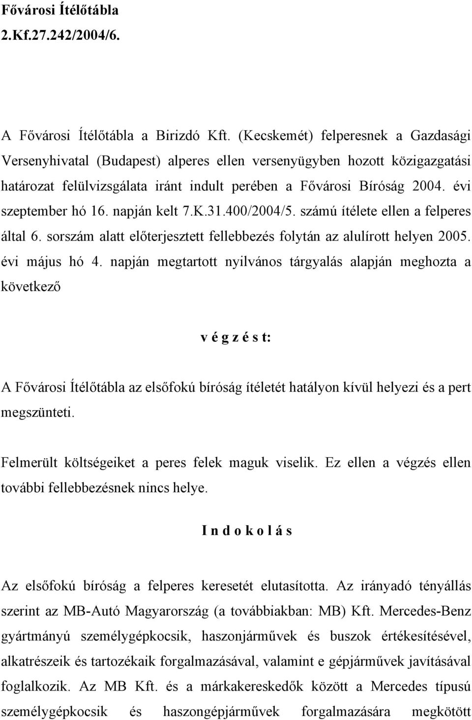 évi szeptember hó 16. napján kelt 7.K.31.400/2004/5. számú ítélete ellen a felperes által 6. sorszám alatt előterjesztett fellebbezés folytán az alulírott helyen 2005. évi május hó 4.