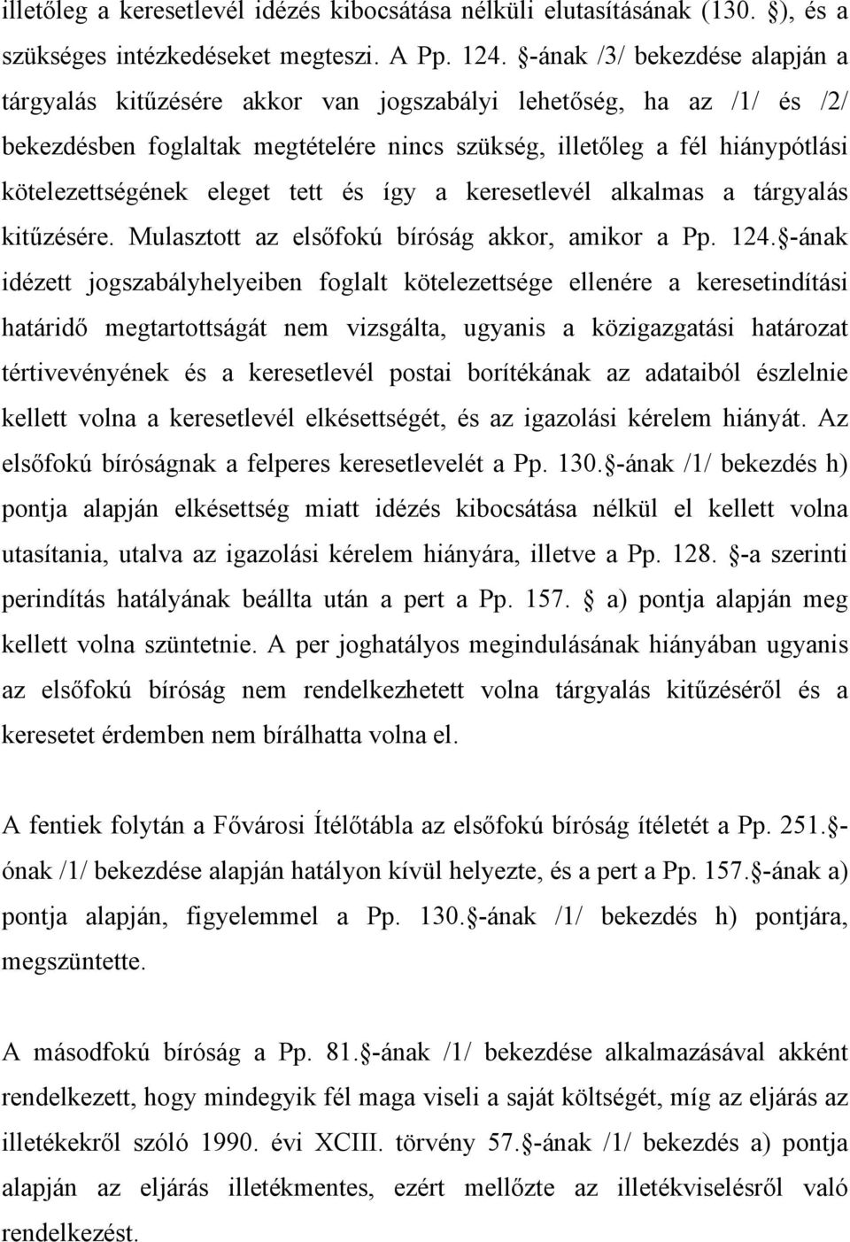 eleget tett és így a keresetlevél alkalmas a tárgyalás kitűzésére. Mulasztott az elsőfokú bíróság akkor, amikor a Pp. 124.