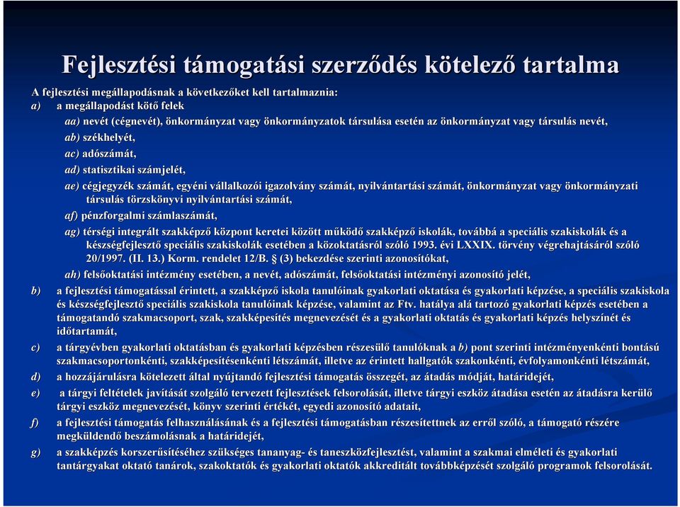 statisztikai számjel mjelét, ae) cégjegyzék k számát, egyéni vállalkozv llalkozói i igazolvány számát, nyilvántart ntartási számát, önkormányzat nyzat vagy önkormányzati nyzati társulás s törzskt