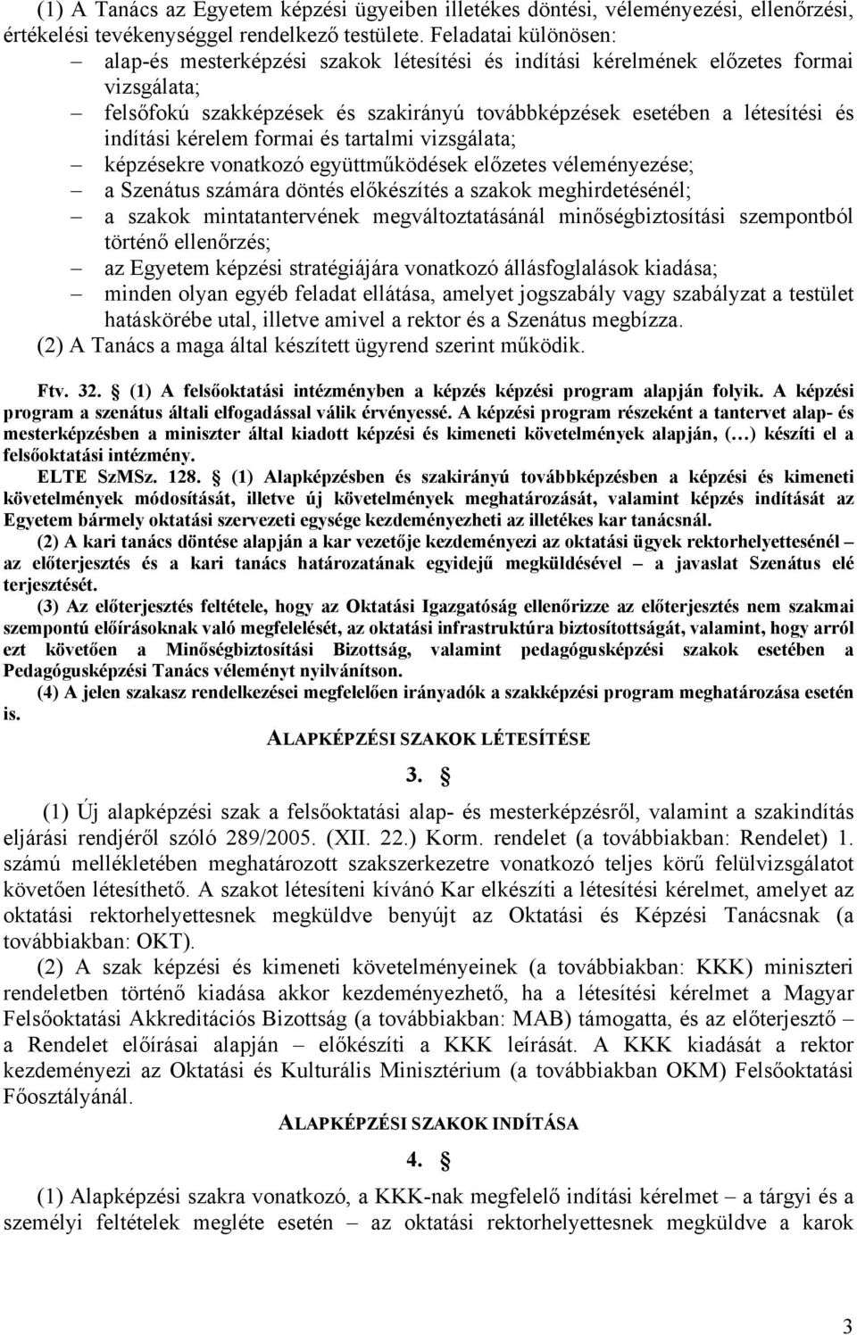 kérelem formai és tartalmi vizsgálata; képzésekre vonatkozó együttműködések előzetes véleményezése; a Szenátus számára döntés előkészítés a szakok meghirdetésénél; a szakok mintatantervének