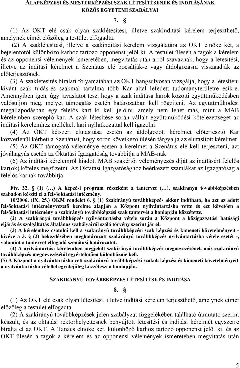 (2) A szaklétesítési, illetve a szakindítási kérelem vizsgálatára az OKT elnöke két, a bejelentőtől különböző karhoz tartozó opponenst jelöl ki.