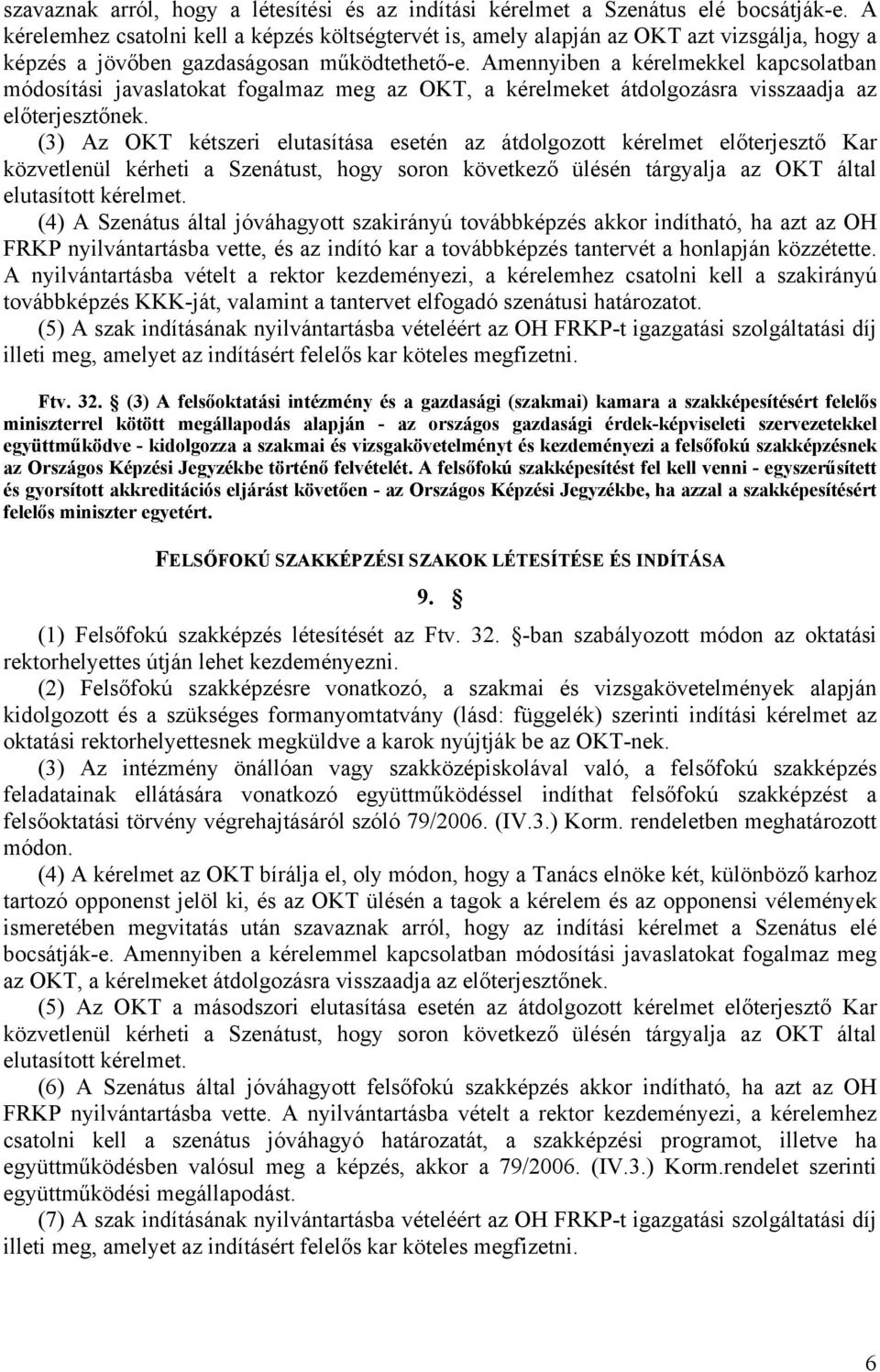 Amennyiben a kérelmekkel kapcsolatban módosítási javaslatokat fogalmaz meg az OKT, a kérelmeket átdolgozásra visszaadja az előterjesztőnek.