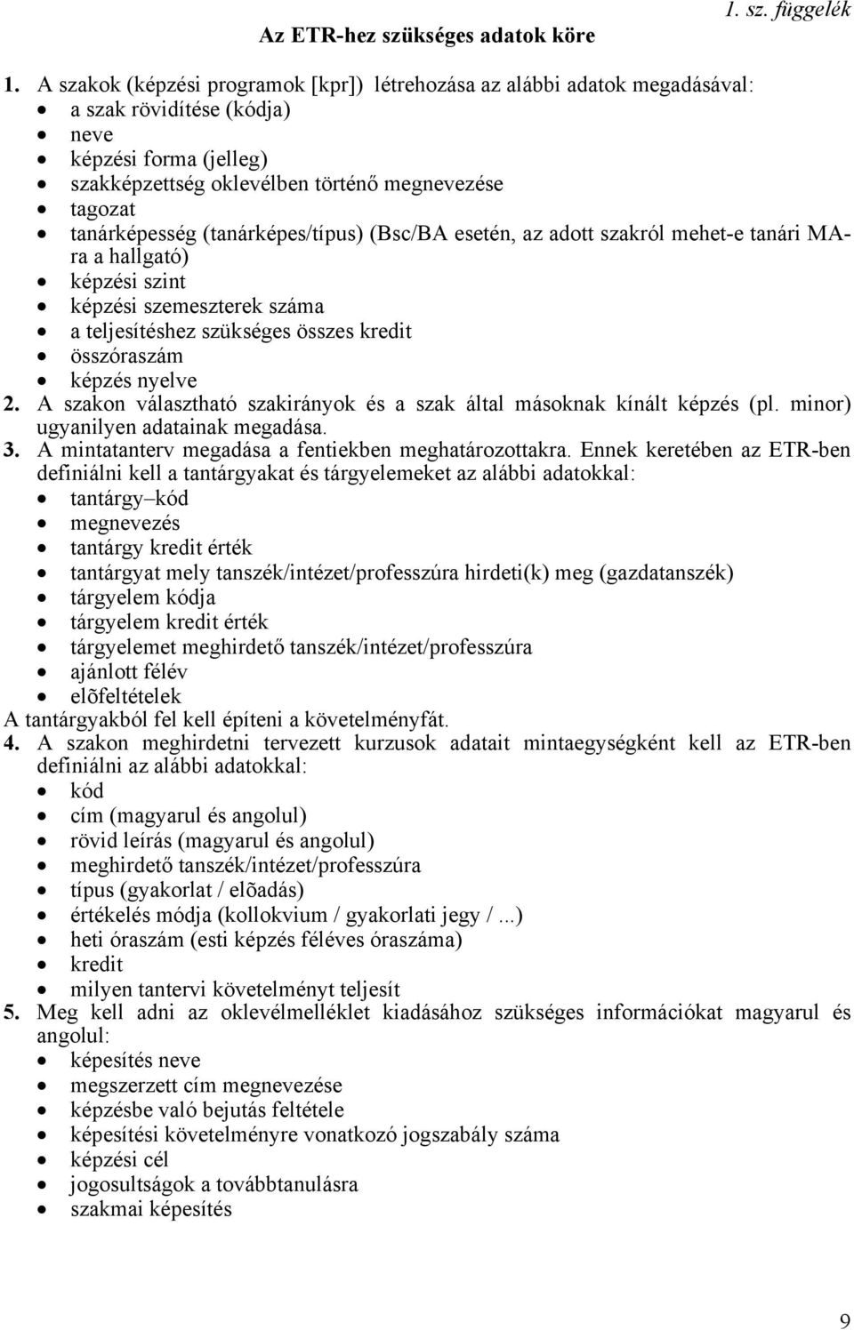 (tanárképes/típus) (Bsc/BA esetén, az adott szakról mehet-e tanári MAra a hallgató) képzési szint képzési szemeszterek száma a teljesítéshez szükséges összes kredit összóraszám képzés nyelve 2.