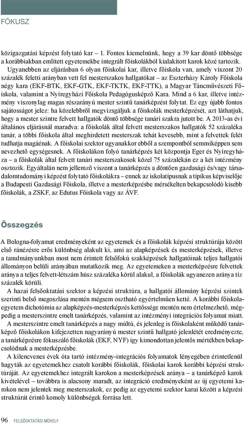 EKF-GTK, EKF-TKTK, EKF-TTK), a Magyar Táncművészeti Főiskola, valamint a Nyíregyházi Főiskola Pedagógusképző Kara.