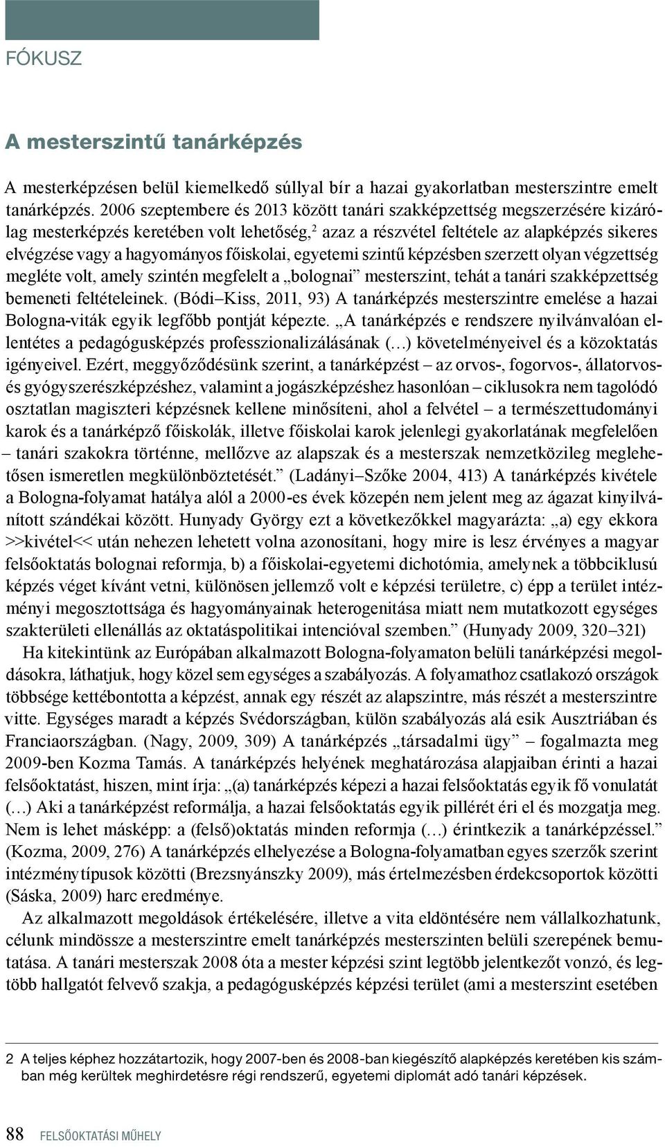 főiskolai, egyetemi szintű képzésben szerzett olyan végzettség megléte volt, amely szintén megfelelt a bolognai mesterszint, tehát a tanári szakképzettség bemeneti feltételeinek.