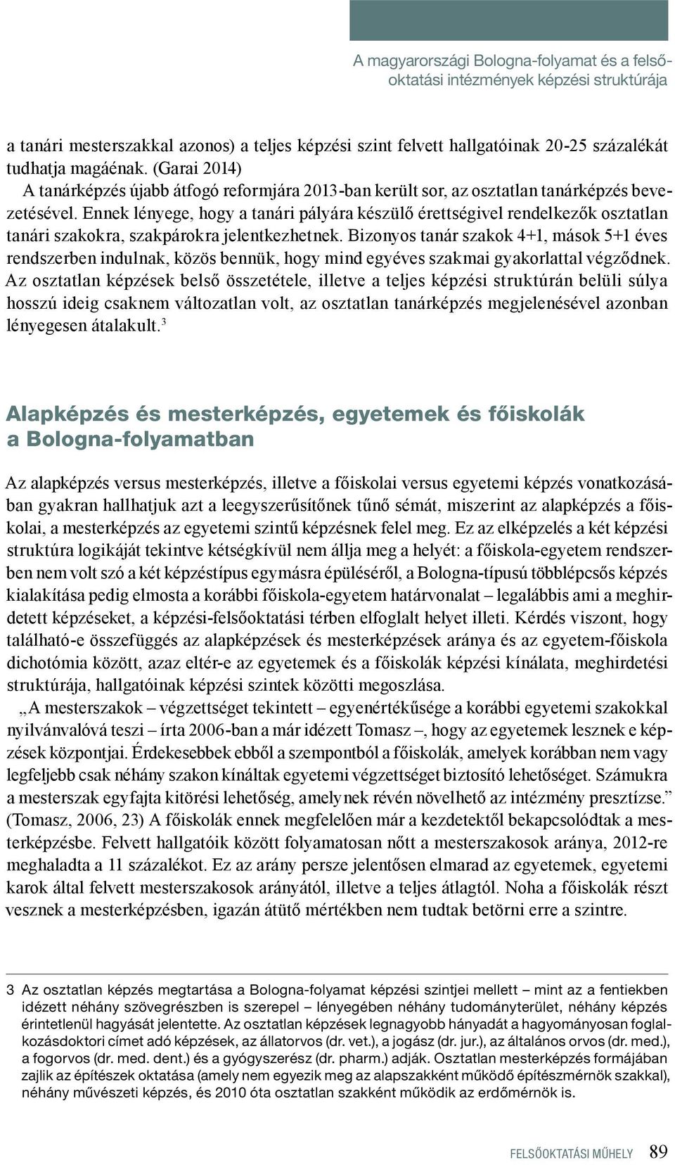 Ennek lényege, hogy a tanári pályára készülő érettségivel rendelkezők osztatlan tanári szakokra, szakpárokra jelentkezhetnek.