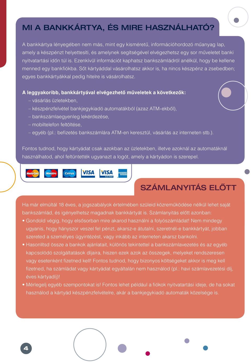 túl is. Ezenkívül információt kaphatsz bankszámládról anélkül, hogy be kellene menned egy bankfi ókba.