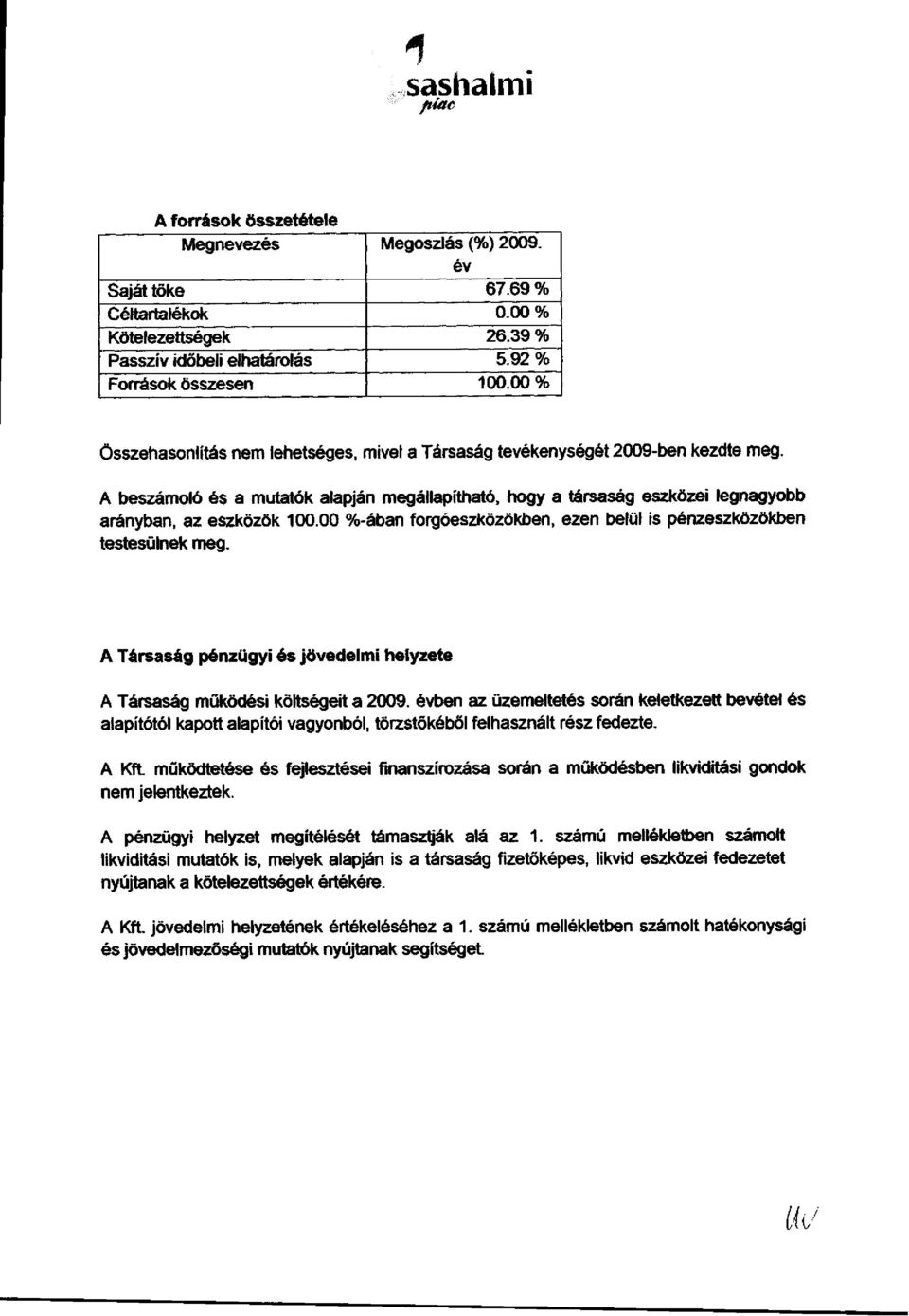 00 %-ában forgóeszközökben, ezen belül is pénzeszközökben testesülnek meg. A Társaság pénzügyi és jövedelmi helyzete A Társaság működési költségeit a 2009.