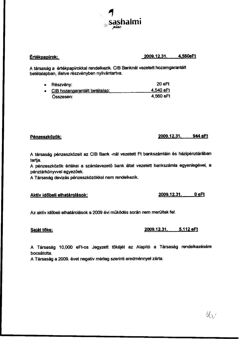 944 eft A társaság pénzeszközeit az CIB Bank -nál vezetett Ft bankszámláin és házipénztárában tartja.