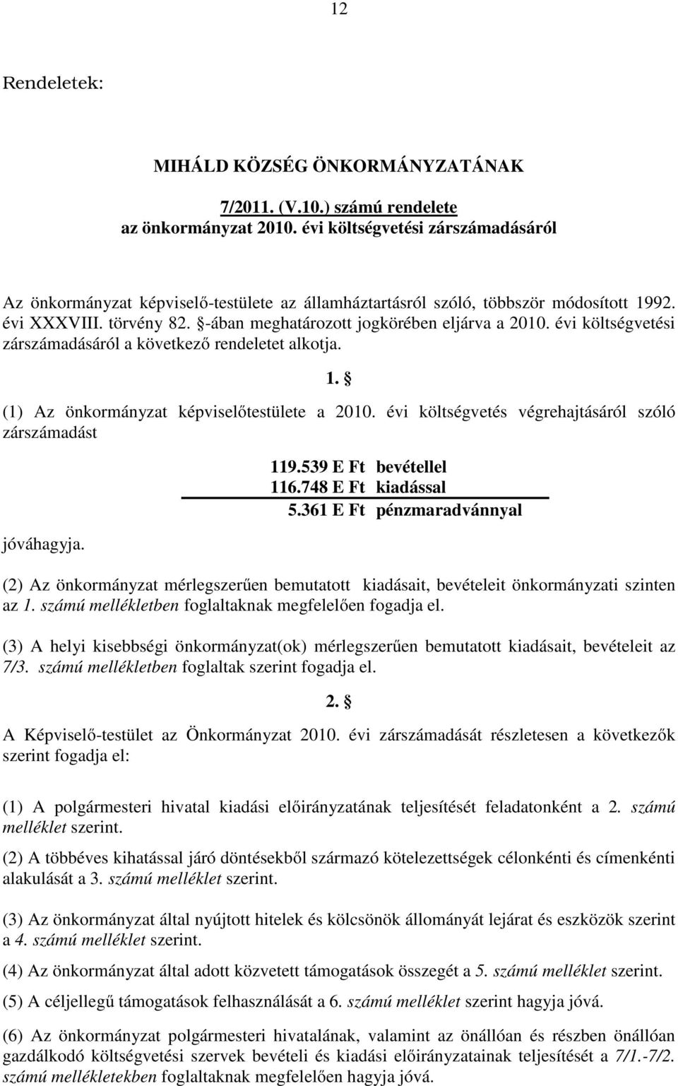 évi költségvetési zárszámadásáról a következő rendeletet alkotja. 1. (1) Az önkormányzat képviselőtestülete a 2010. évi költségvetés végrehajtásáról szóló zárszámadást jóváhagyja. 119.