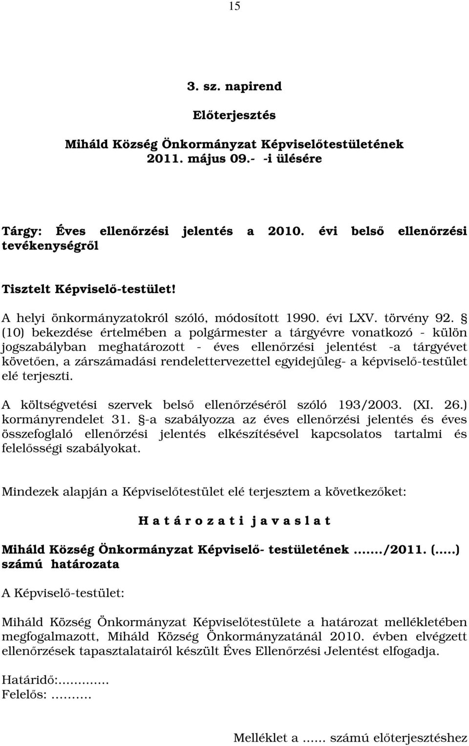 (10) bekezdése értelmében a polgármester a tárgyévre vonatkozó - külön jogszabályban meghatározott - éves ellenőrzési jelentést -a tárgyévet követően, a zárszámadási rendelettervezettel egyidejűleg-