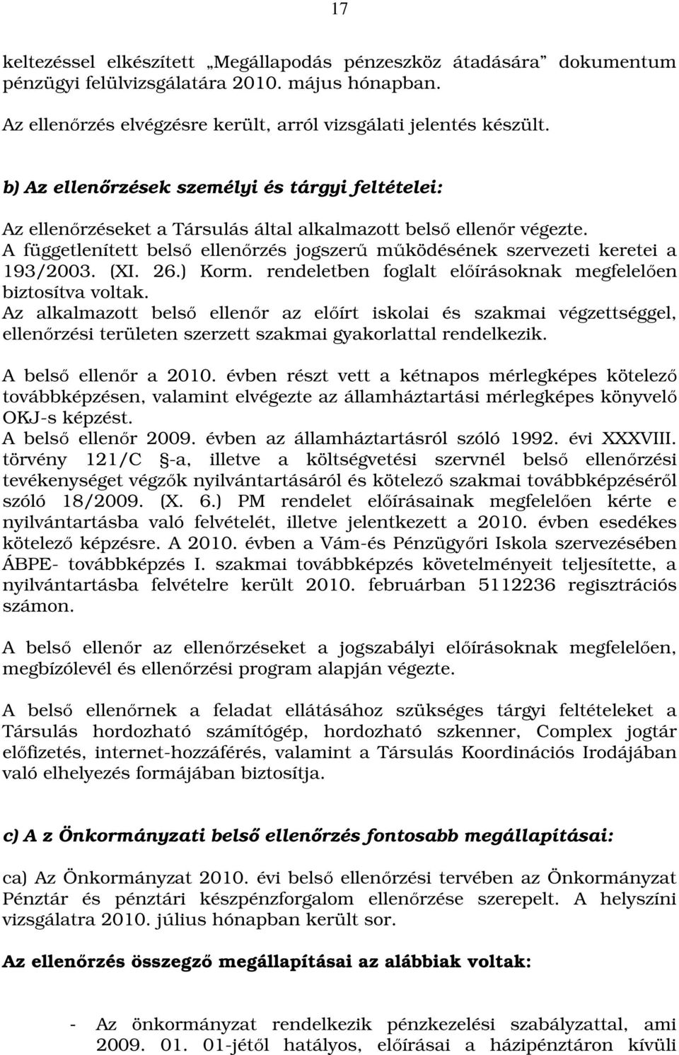 A függetlenített belső ellenőrzés jogszerű működésének szervezeti keretei a 193/2003. (XI. 26.) Korm. rendeletben foglalt előírásoknak megfelelően biztosítva voltak.