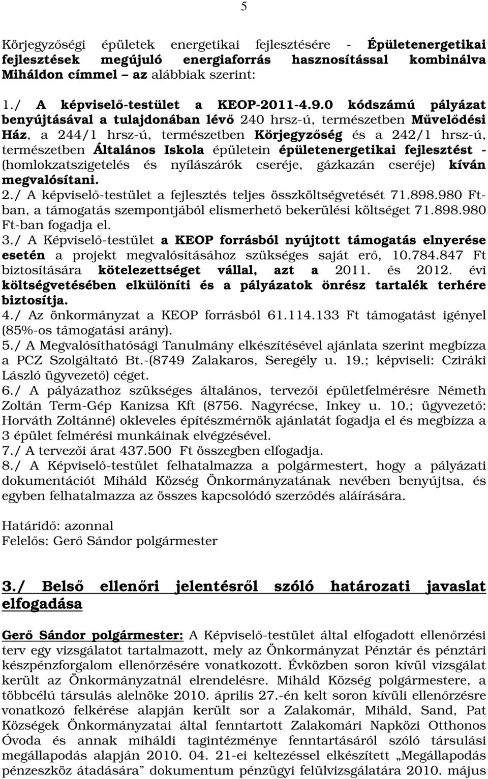 0 kódszámú pályázat benyújtásával a tulajdonában lévő 240 hrsz-ú, természetben Művelődési Ház, a 244/1 hrsz-ú, természetben Körjegyzőség és a 242/1 hrsz-ú, természetben Általános Iskola épületein