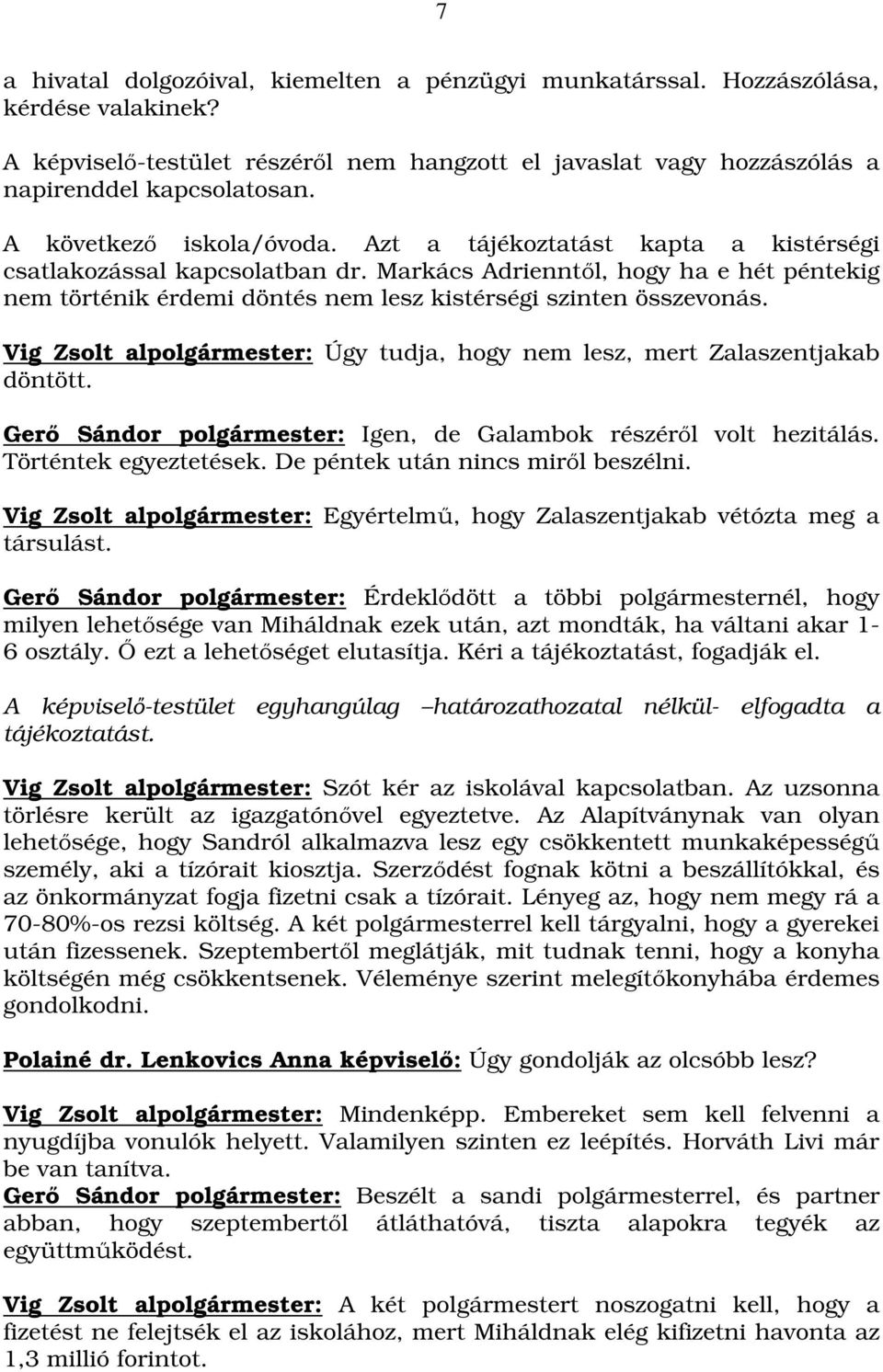 Markács Adrienntől, hogy ha e hét péntekig nem történik érdemi döntés nem lesz kistérségi szinten összevonás. Vig Zsolt alpolgármester: Úgy tudja, hogy nem lesz, mert Zalaszentjakab döntött.