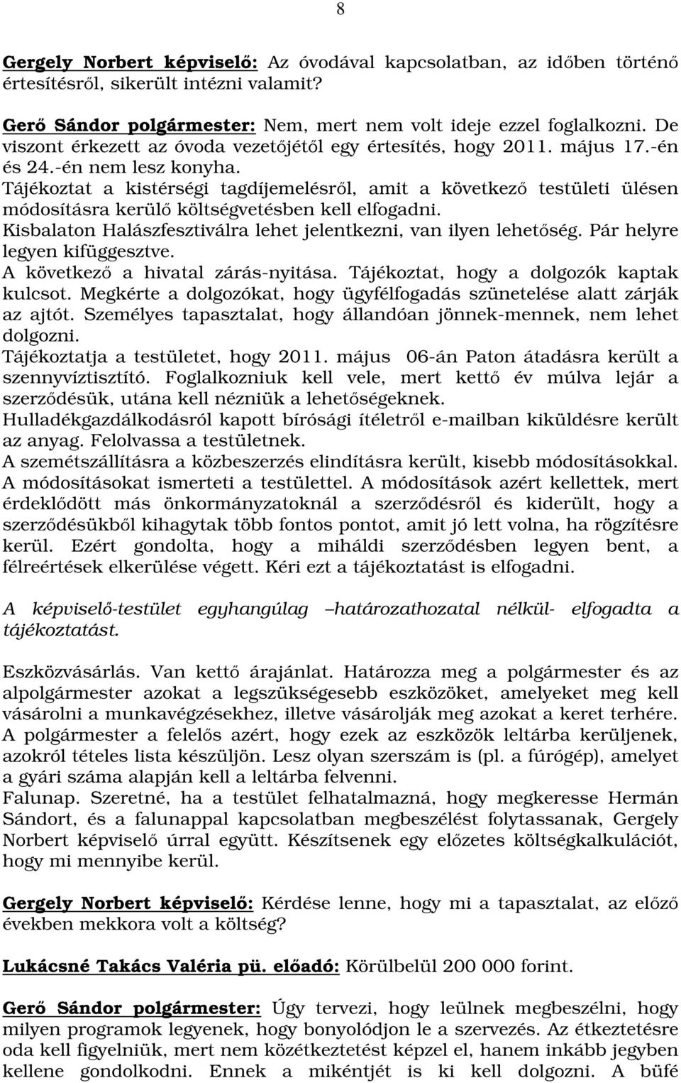 Tájékoztat a kistérségi tagdíjemelésről, amit a következő testületi ülésen módosításra kerülő költségvetésben kell elfogadni. Kisbalaton Halászfesztiválra lehet jelentkezni, van ilyen lehetőség.