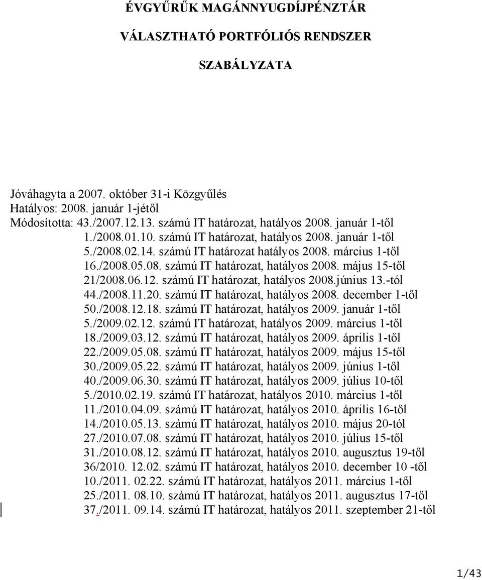 06.12. számú IT határozat, hatályos 2008.június 13.-tól 44./2008.11.20. számú IT határozat, hatályos 2008. december 1-től 50./2008.12.18. számú IT határozat, hatályos 2009. január 1-től 5./2009.02.12. számú IT határozat, hatályos 2009. március 1-től 18.