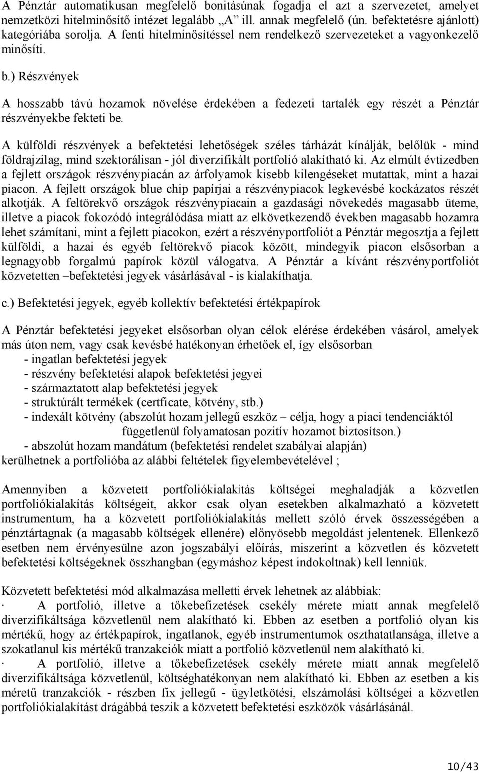 ) Részvények A hosszabb távú hozamok növelése érdekében a fedezeti tartalék egy részét a Pénztár részvényekbe fekteti be.