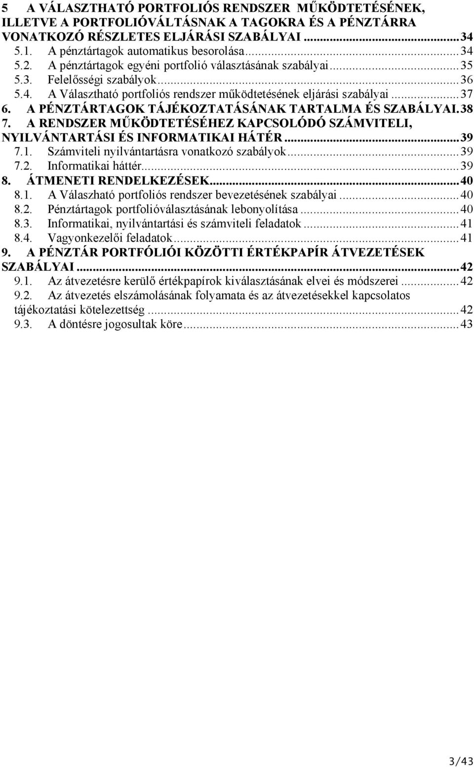 A PÉNZTÁRTAGOK TÁJÉKOZTATÁSÁNAK TARTALMA ÉS SZABÁLYAI.38 7. A RENDSZER MŰKÖDTETÉSÉHEZ KAPCSOLÓDÓ SZÁMVITELI, NYILVÁNTARTÁSI ÉS INFORMATIKAI HÁTÉR...39 7.1.