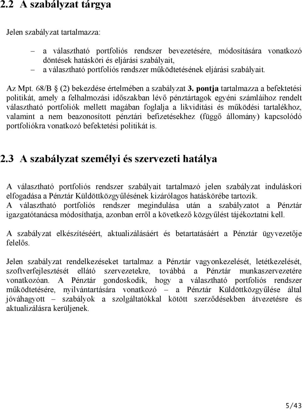 pontja tartalmazza a befektetési politikát, amely a felhalmozási időszakban lévő pénztártagok egyéniszámláihoz rendelt választható portfoliók melet magában foglalja a likviditási és működési