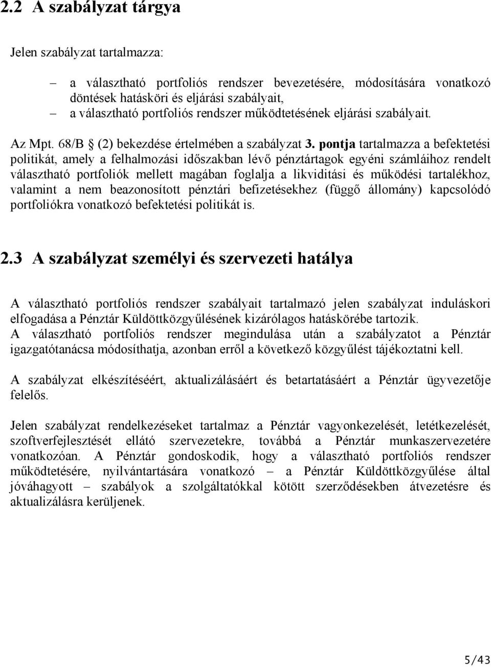 pontja tartalmazza a befektetési politikát, amely a felhalmozási időszakban lévő pénztártagok egyéniszámláihoz rendelt választható portfoliók melet magában foglalja a likviditási és működési